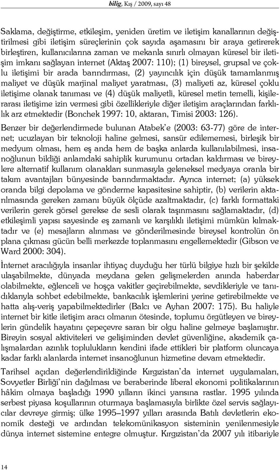 düşük tamamlanmış maliyet ve düşük marjinal maliyet yaratması, (3) maliyeti az, küresel çoklu iletişime olanak tanıması ve (4) düşük maliyetli, küresel metin temelli, kişilerarası iletişime izin