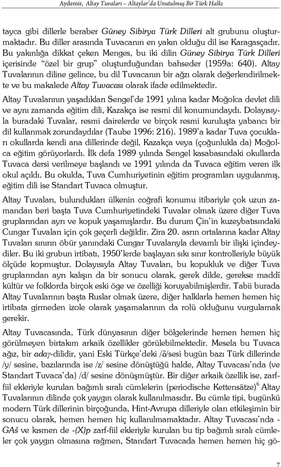 Bu yakınlığa dikkat çeken Menges, bu iki dilin Güney Sibirya Türk Dilleri içerisinde özel bir grup oluşturduğundan bahseder (1959a: 640).