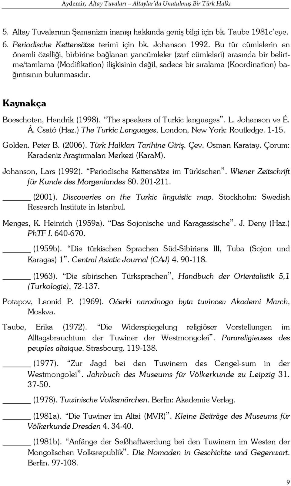 Bu tür cümlelerin en önemli özelliği, birbirine bağlanan yancümleler (zarf cümleleri) arasında bir belirtme/tamlama (Modifikation) ilişkisinin değil, sadece bir sıralama (Koordination) bağıntısının