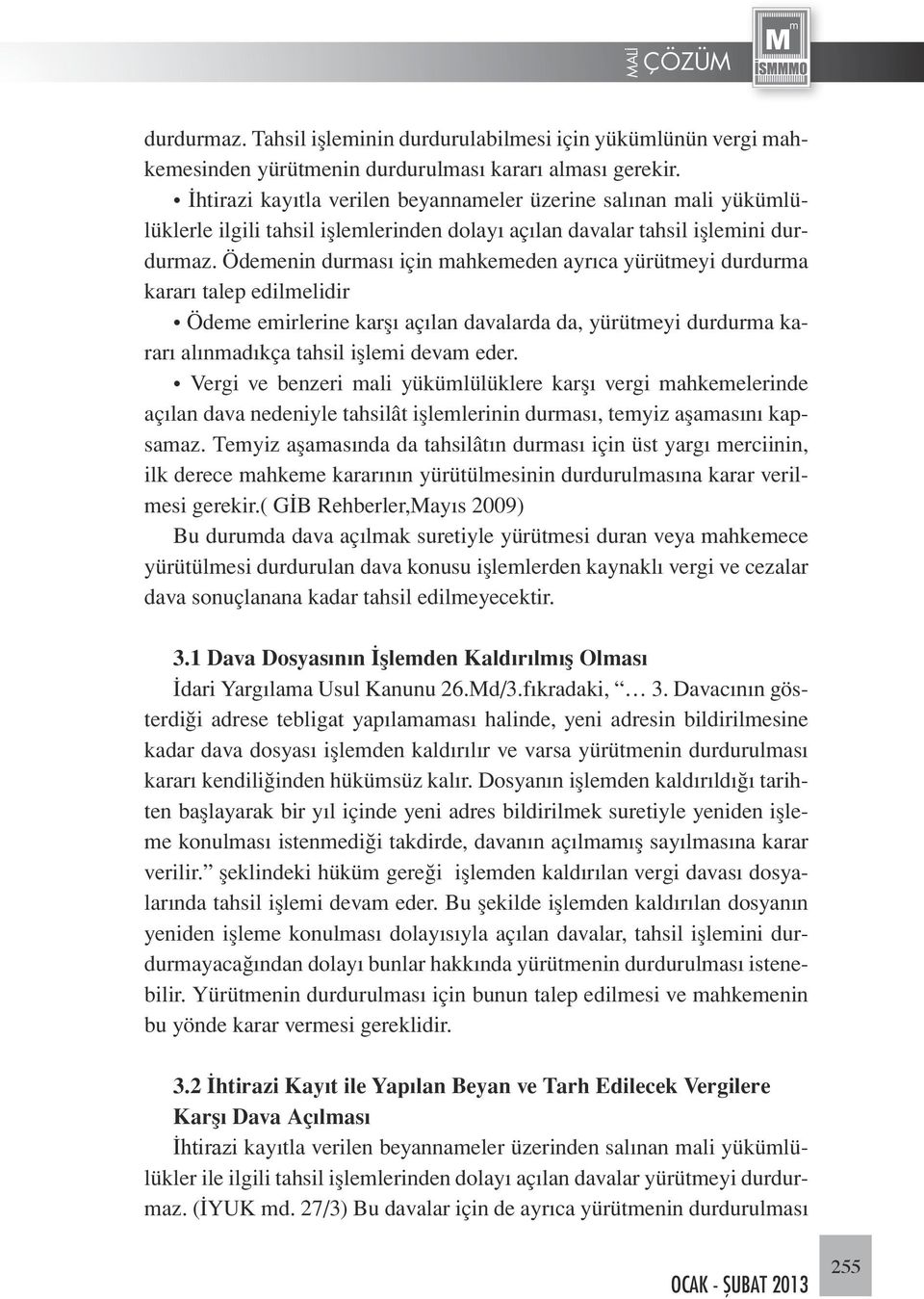 Ödemenin durması için mahkemeden ayrıca yürütmeyi durdurma kararı talep edilmelidir Ödeme emirlerine karşı açılan davalarda da, yürütmeyi durdurma kararı alınmadıkça tahsil işlemi devam eder.