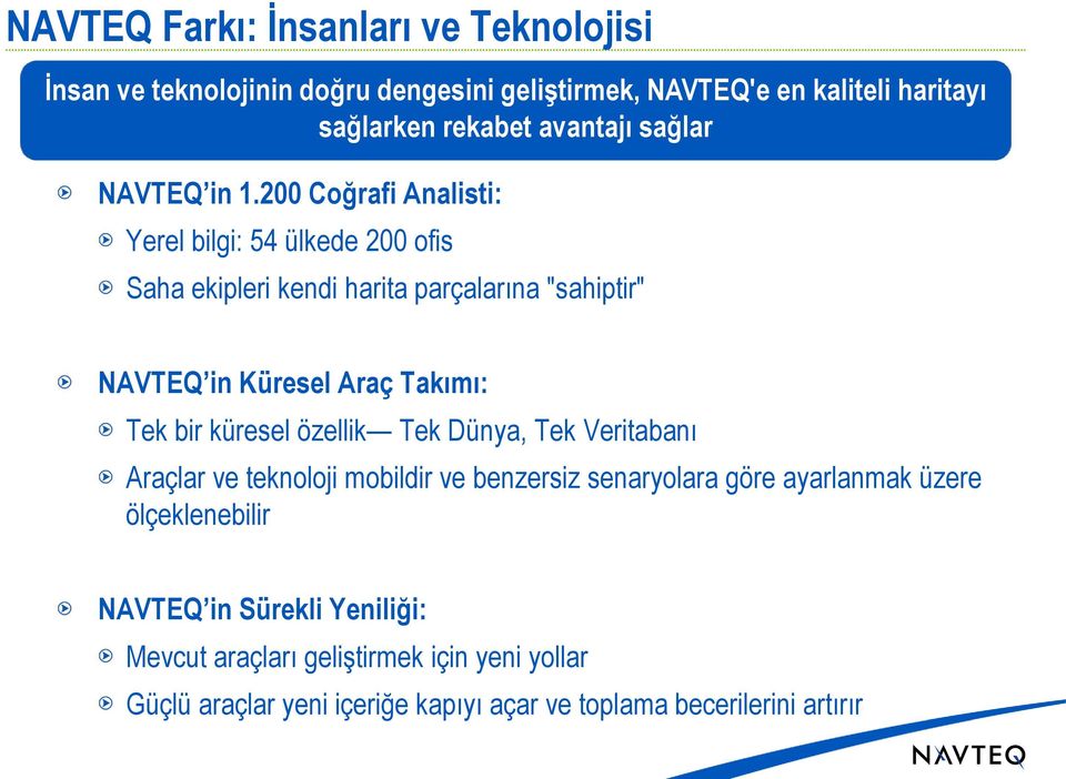 200 Coğrafi Analisti: Yerel bilgi: 54 ülkede 200 ofis Saha ekipleri kendi harita parçalarına "sahiptir" NAVTEQ in Küresel Araç Takımı: Tek bir