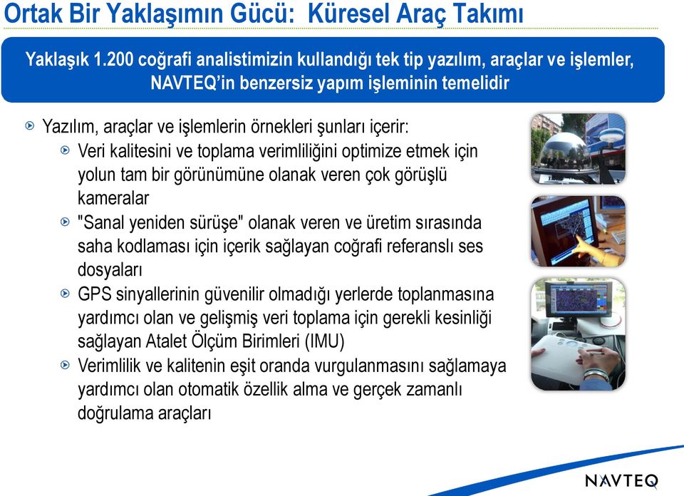 ve toplama verimliliğini optimize etmek için yolun tam bir görünümüne olanak veren çok görüşlü kameralar "Sanal yeniden sürüşe" olanak veren ve üretim sırasında saha kodlaması için içerik