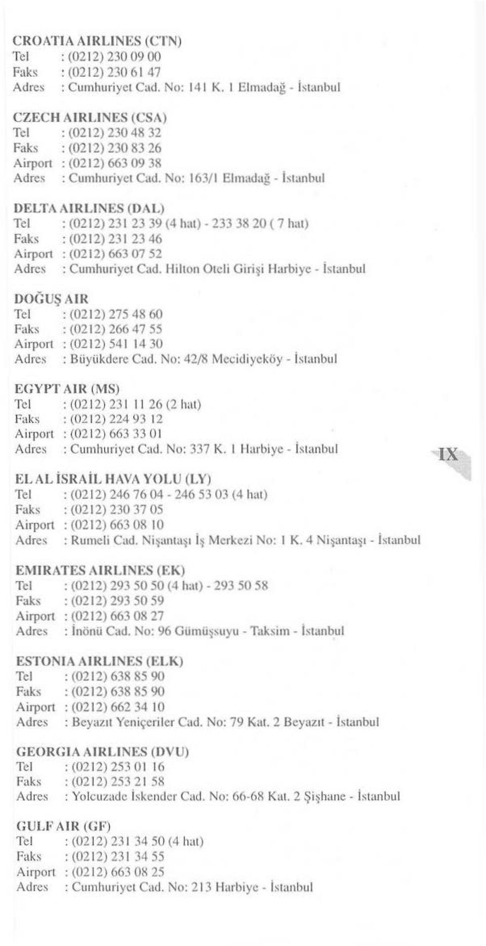 No: 163/ 1 Elmadağ- l~l ınbul DEL TA AIRLINES (DAL) Tel : (02 12) 231 23 39 (4 hal)- 233 38 20 ( 7 haı ) Faks : (0212) 231 23 46 Airpon : (0212) 663 07 52 Adres : Cumhuriyeı Citd.