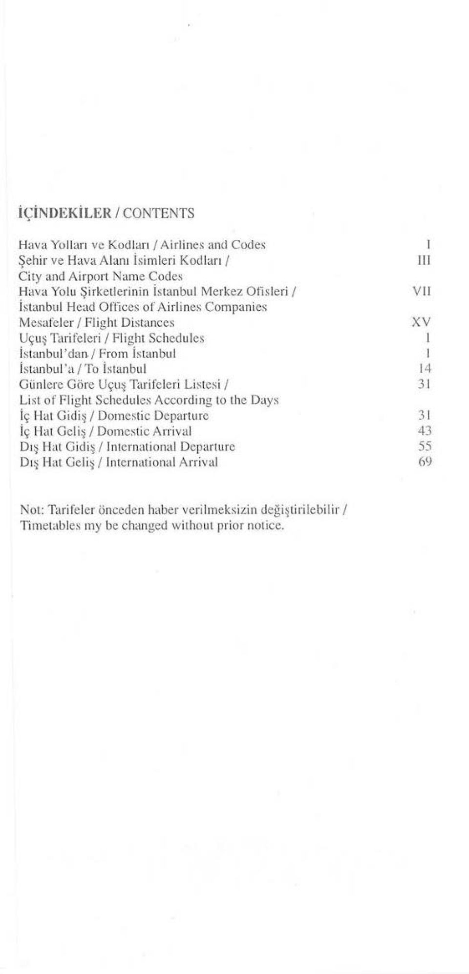 isuınbu l İ s t a n bu l 'a/to istanbul Günlere Göre Uçuş Tarifeleri Listesi 1 List of Flighı Sched ules According ıo ı he Days iç Haı Gidiş 1 Domesıic Deparıuı e iç Hat Ge l iş 1 Doıııesıic