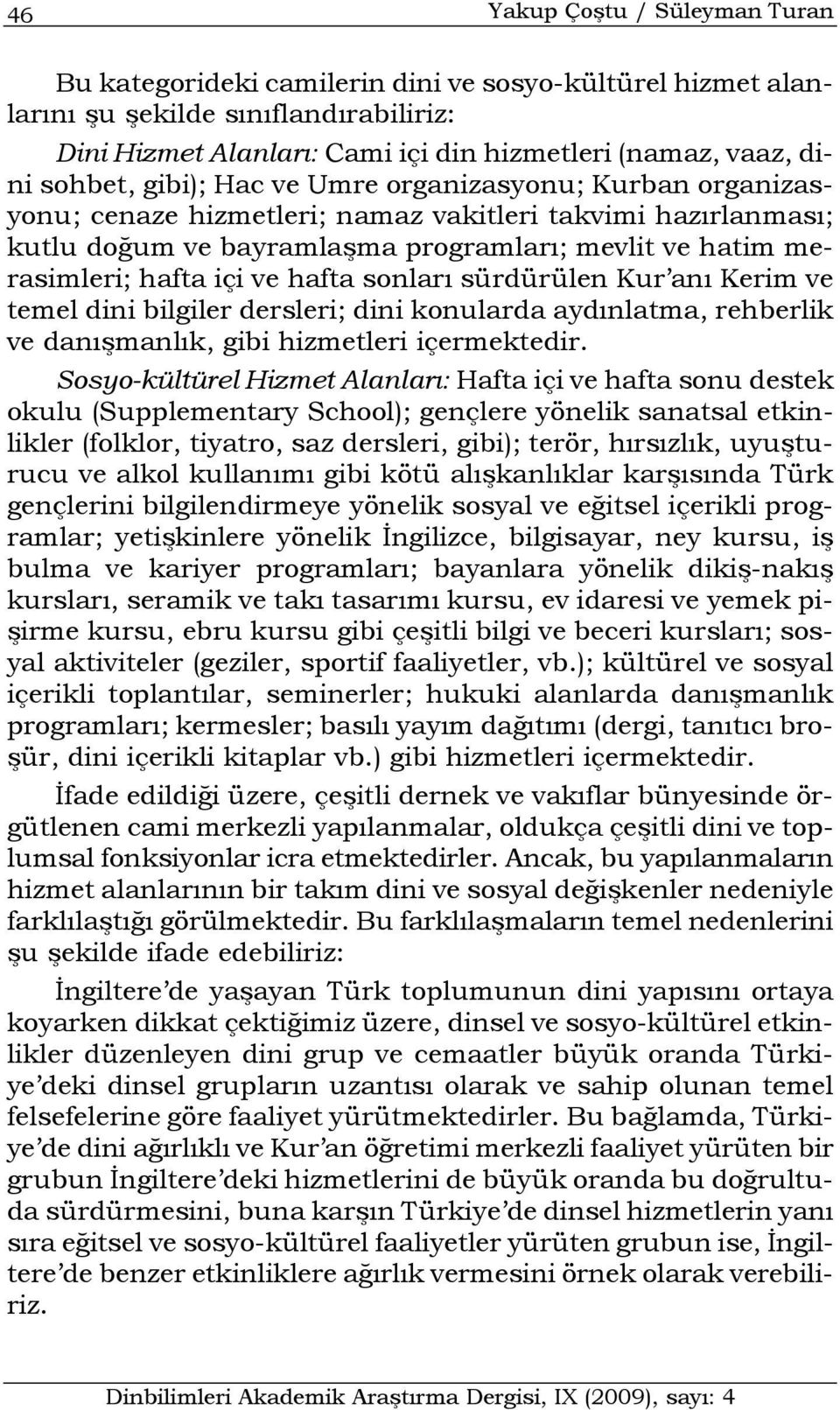 ve hafta sonları sürdürülen Kur anı Kerim ve temel dini bilgiler dersleri; dini konularda aydınlatma, rehberlik ve danışmanlık, gibi hizmetleri içermektedir.