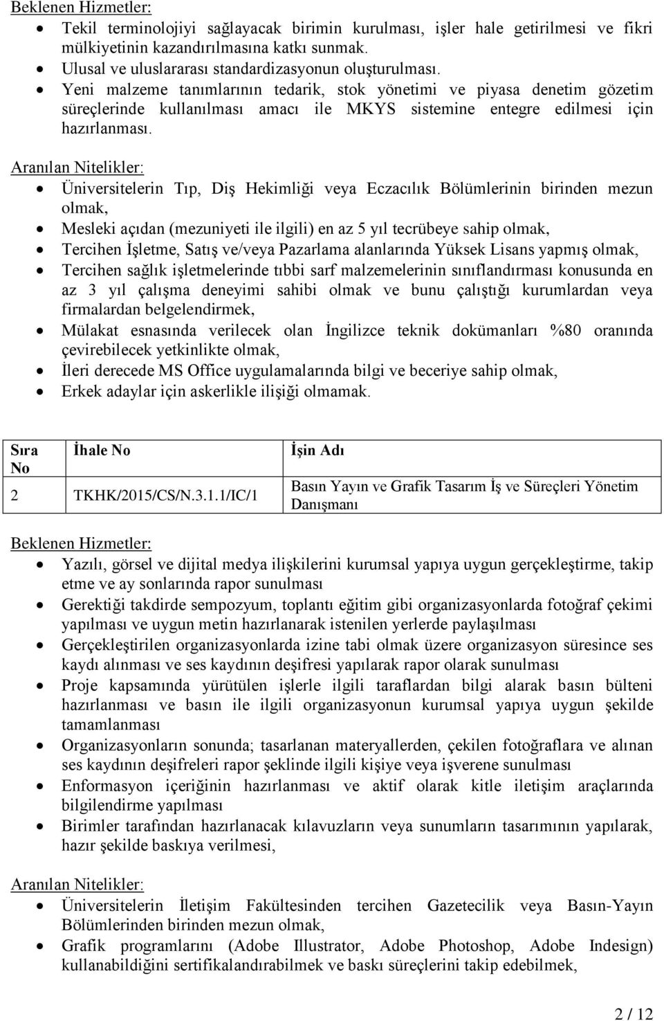 Üniversitelerin Tıp, Diş Hekimliği veya Eczacılık Bölümlerinin birinden mezun olmak, Mesleki açıdan (mezuniyeti ile ilgili) en az 5 yıl tecrübeye sahip olmak, Tercihen İşletme, Satış ve/veya