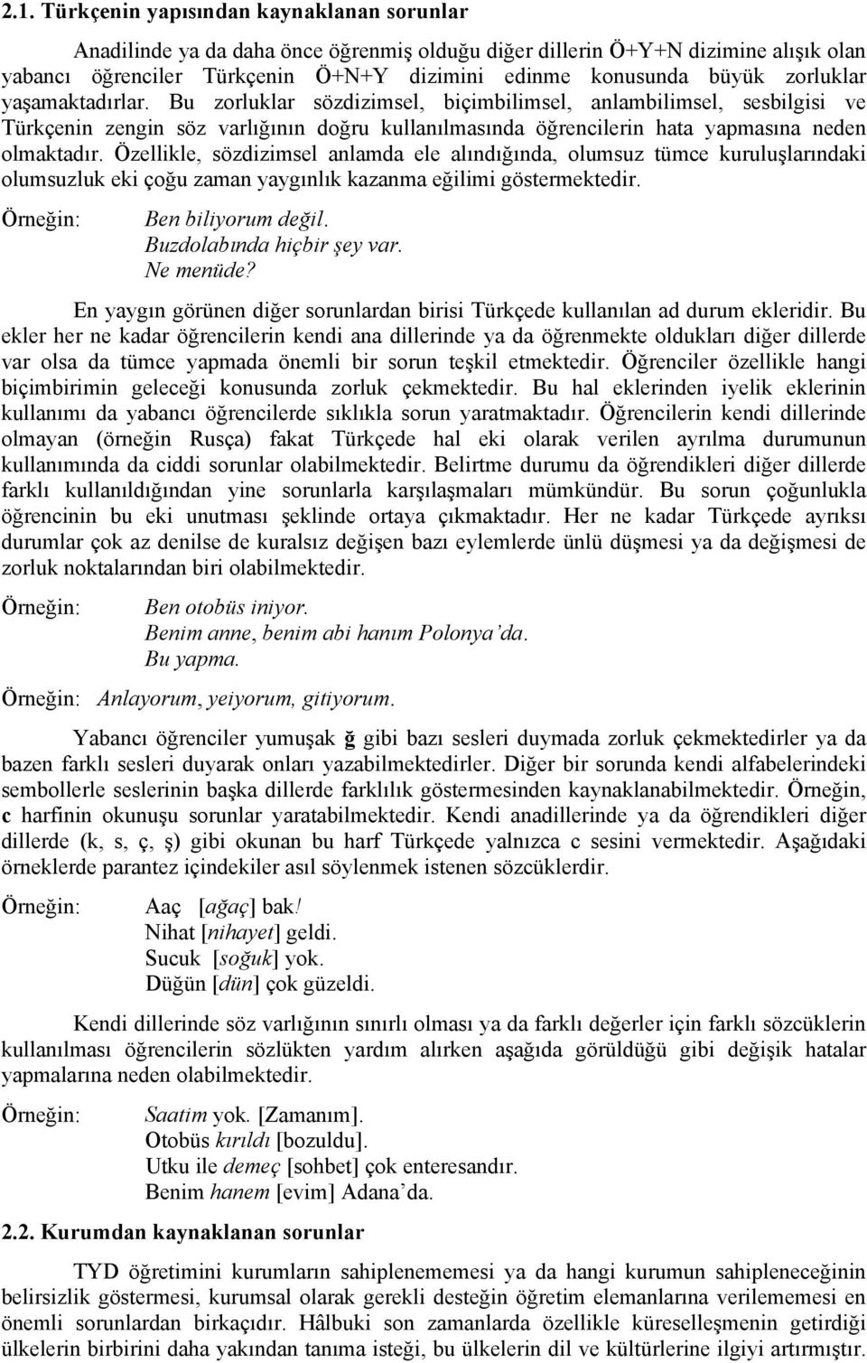 Özellikle, sözdizimsel anlamda ele alındığında, olumsuz tümce kuruluşlarındaki olumsuzluk eki çoğu zaman yaygınlık kazanma eğilimi göstermektedir. Örneğin: Ben biliyorum değil.