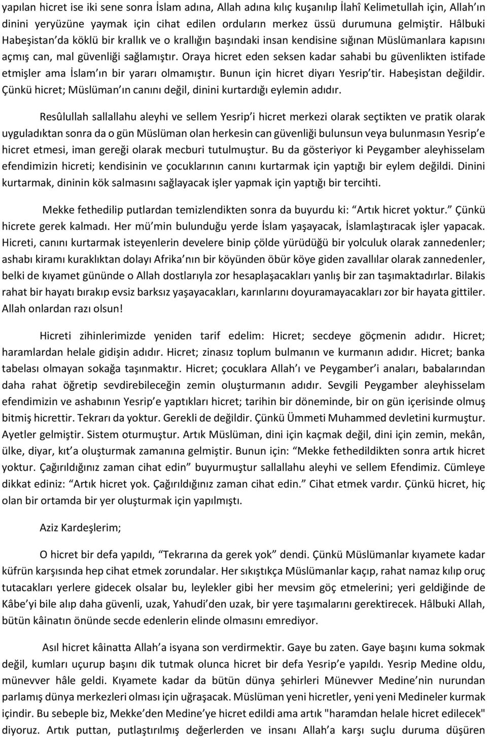 Oraya hicret eden seksen kadar sahabi bu güvenlikten istifade etmişler ama İslam ın bir yararı olmamıştır. Bunun için hicret diyarı Yesrip tir. Habeşistan değildir.