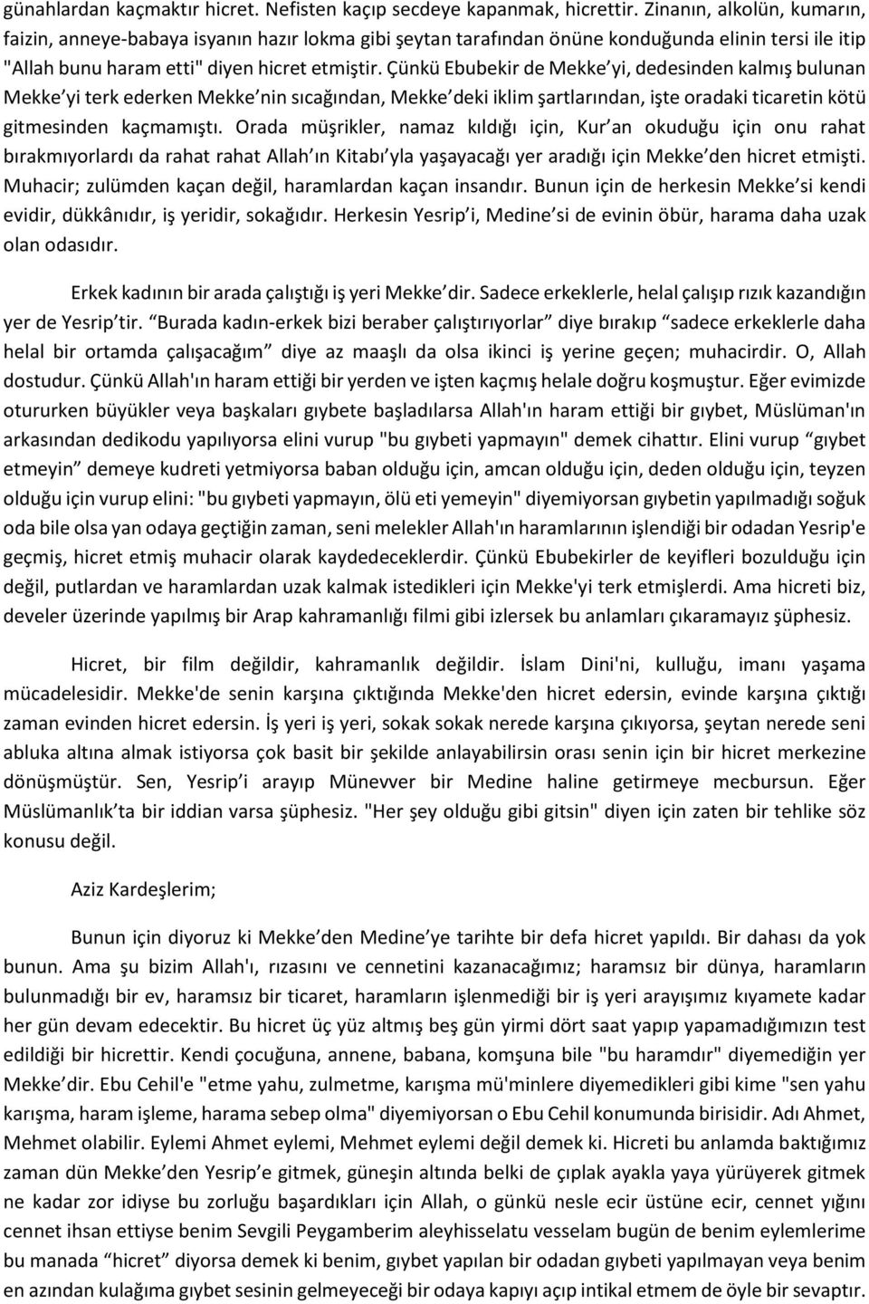 Çünkü Ebubekir de Mekke yi, dedesinden kalmış bulunan Mekke yi terk ederken Mekke nin sıcağından, Mekke deki iklim şartlarından, işte oradaki ticaretin kötü gitmesinden kaçmamıştı.