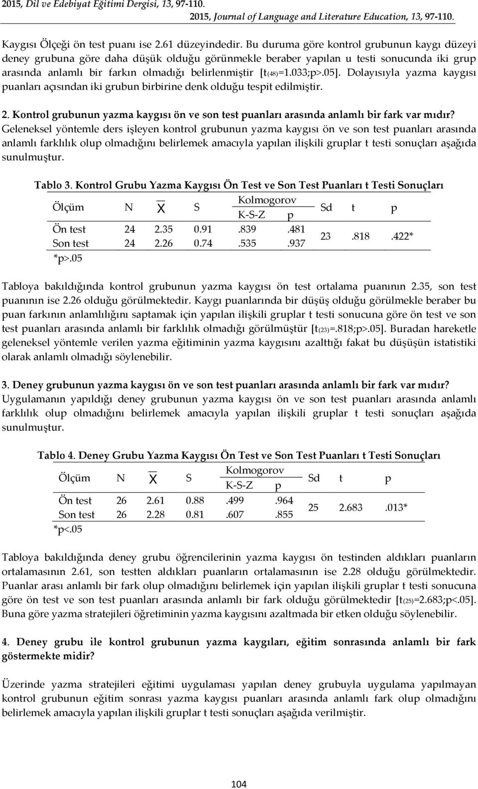 033;p>.05]. Dolayısıyla yazma kaygısı puanları açısından iki grubun birbirine denk olduğu tespit edilmiştir. 2.