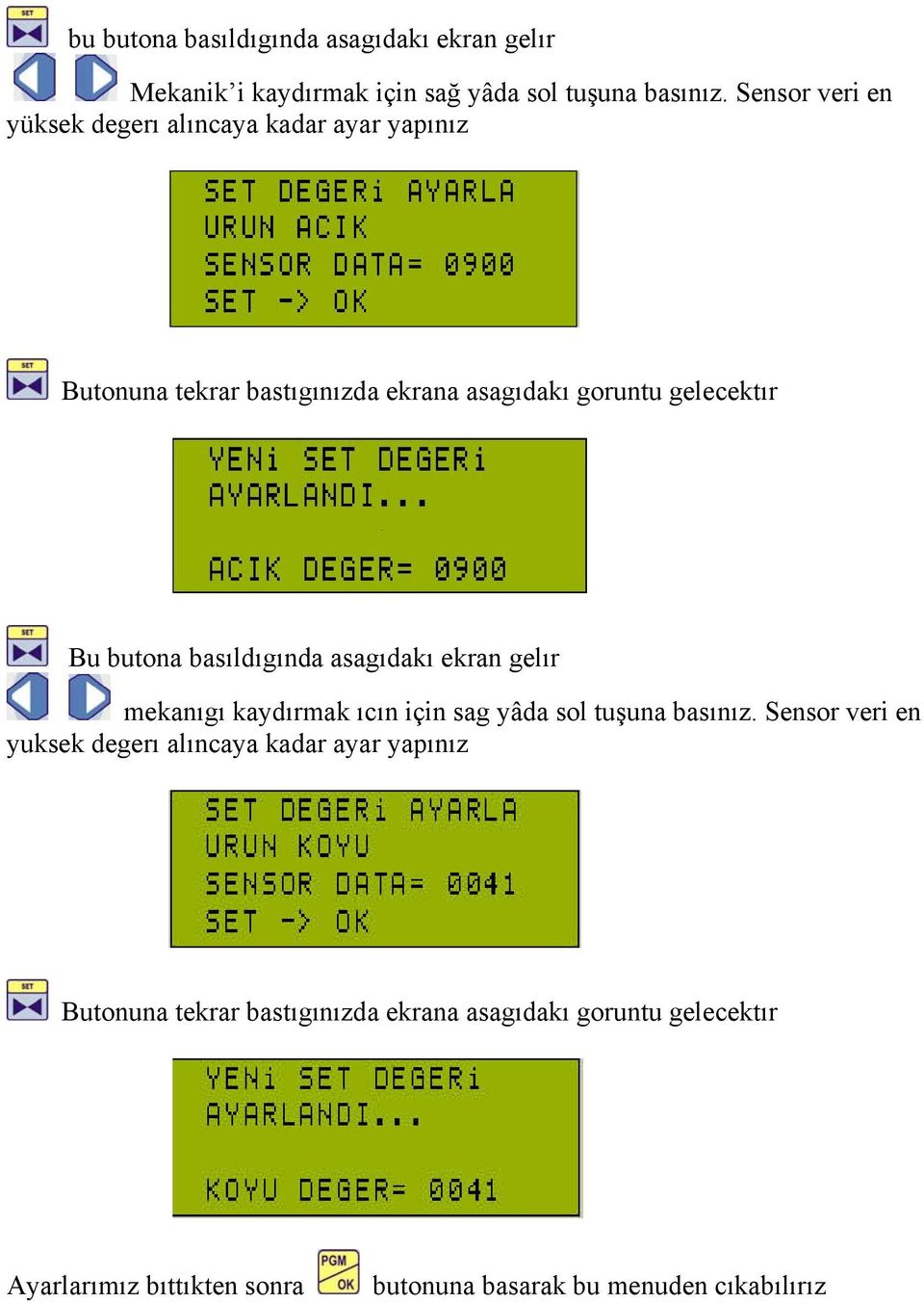 butona basıldıgında asagıdakı ekran gelır mekanıgı kaydırmak ıcın için sag yâda sol tuşuna basınız.