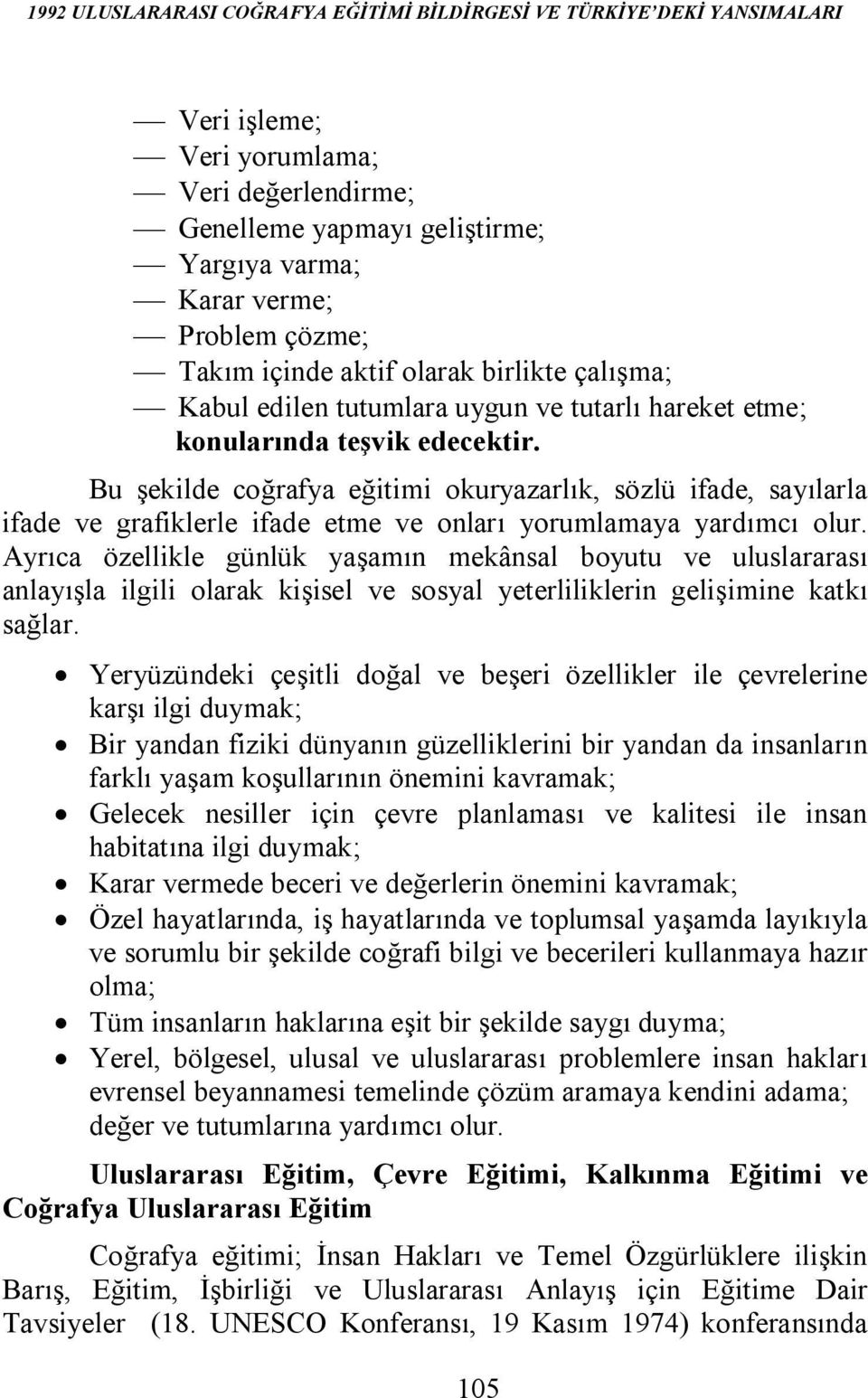 Bu şekilde coğrafya eğitimi okuryazarlık, sözlü ifade, sayılarla ifade ve grafiklerle ifade etme ve onları yorumlamaya yardımcı olur.