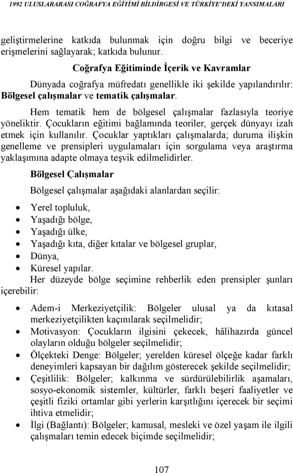 Hem tematik hem de bölgesel çalışmalar fazlasıyla teoriye yöneliktir. Çocukların eğitimi bağlamında teoriler, gerçek dünyayı izah etmek için kullanılır.