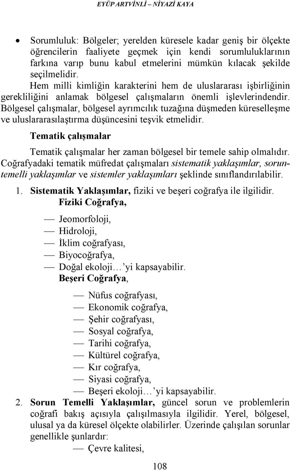 Bölgesel çalışmalar, bölgesel ayrımcılık tuzağına düşmeden küreselleşme ve uluslararasılaştırma düşüncesini teşvik etmelidir.