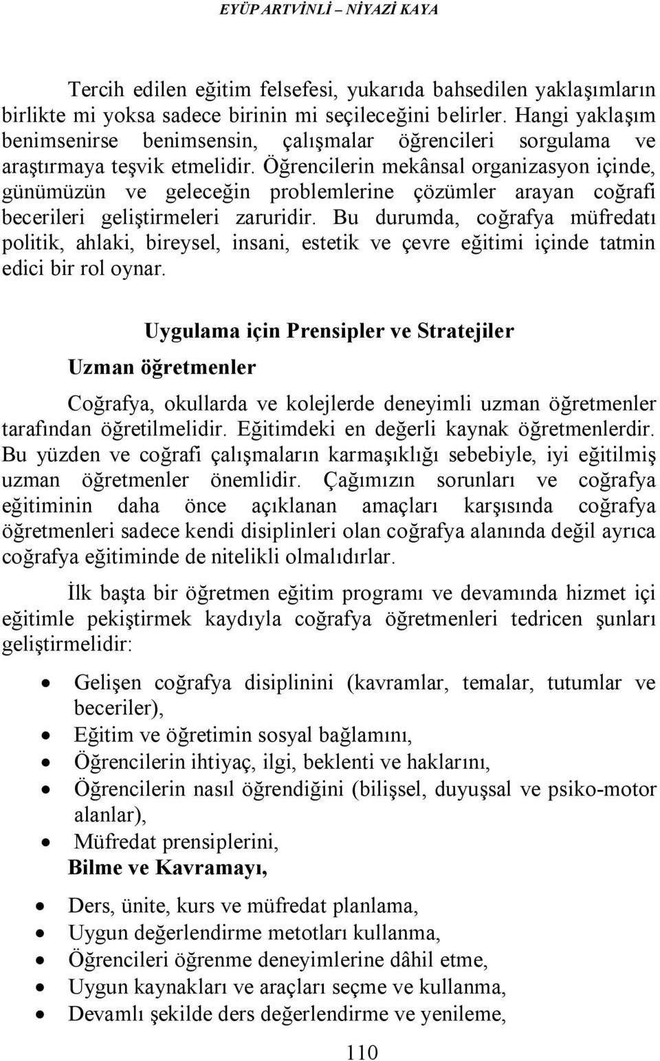 Öğrencilerin mekânsal organizasyon içinde, günümüzün ve geleceğin problemlerine çözümler arayan coğrafi becerileri geliştirmeleri zaruridir.