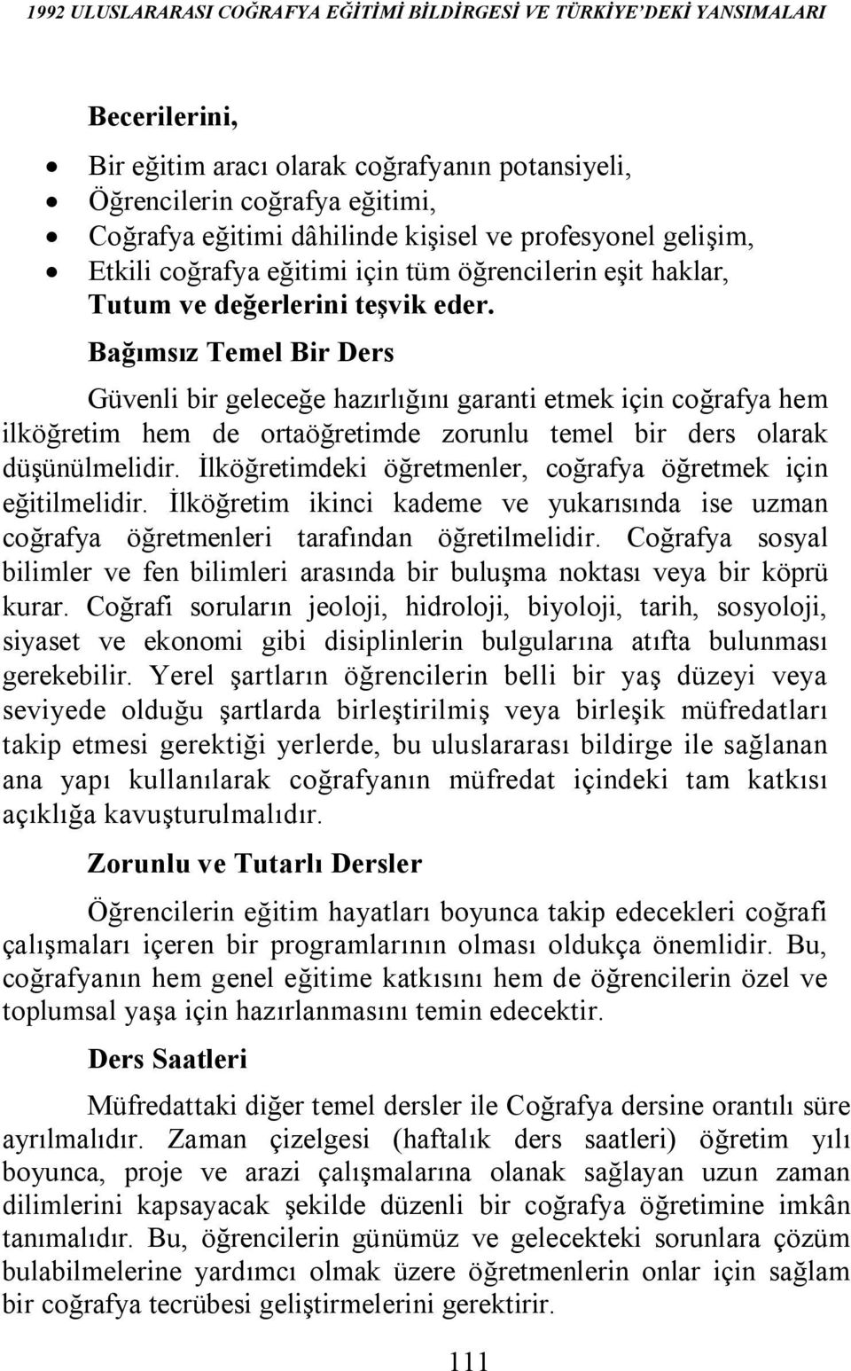 Bağımsız Temel Bir Ders Güvenli bir geleceğe hazırlığını garanti etmek için coğrafya hem ilköğretim hem de ortaöğretimde zorunlu temel bir ders olarak düşünülmelidir.