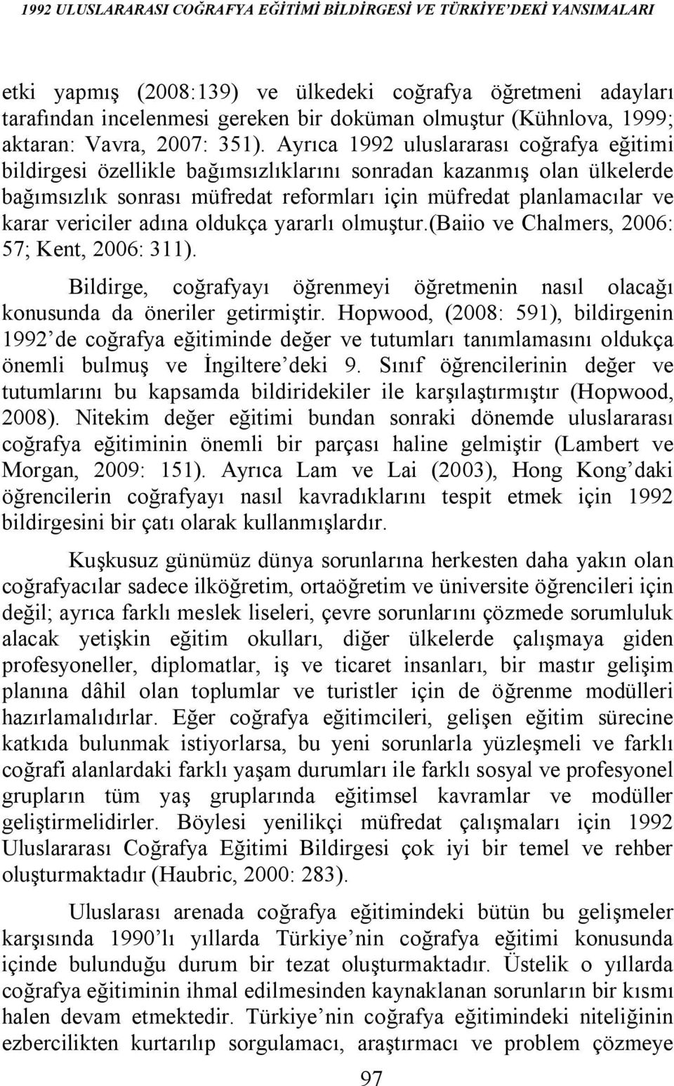 Ayrıca 1992 uluslararası coğrafya eğitimi bildirgesi özellikle bağımsızlıklarını sonradan kazanmış olan ülkelerde bağımsızlık sonrası müfredat reformları için müfredat planlamacılar ve karar