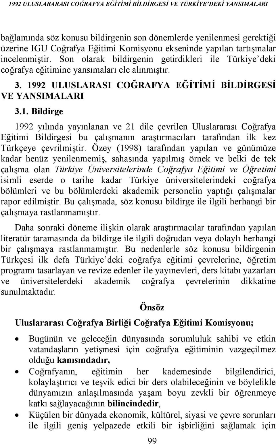 1. Bildirge 1992 yılında yayınlanan ve 21 dile çevrilen Uluslararası Coğrafya Eğitimi Bildirgesi bu çalışmanın araştırmacıları tarafından ilk kez Türkçeye çevrilmiştir.