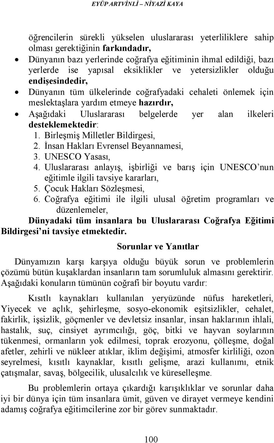 yer alan ilkeleri desteklemektedir: 1. Birleşmiş Milletler Bildirgesi, 2. İnsan Hakları Evrensel Beyannamesi, 3. UNESCO Yasası, 4.