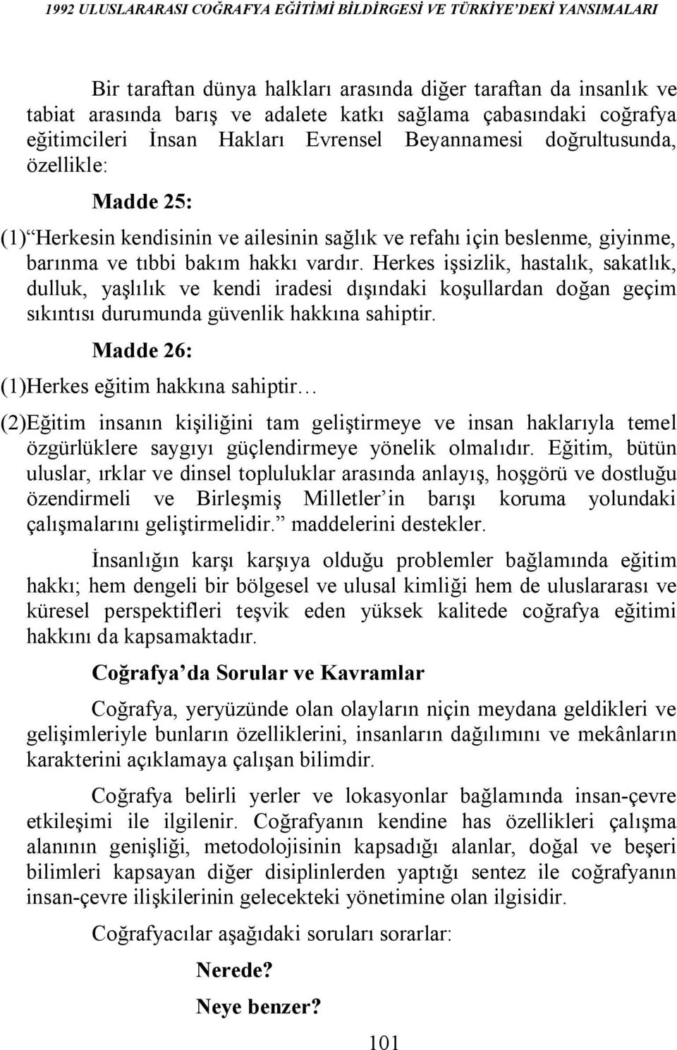 vardır. Herkes işsizlik, hastalık, sakatlık, dulluk, yaşlılık ve kendi iradesi dışındaki koşullardan doğan geçim sıkıntısı durumunda güvenlik hakkına sahiptir.