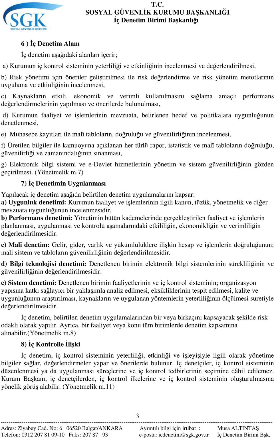 yapılması ve önerilerde bulunulması, d) Kurumun faaliyet ve işlemlerinin mevzuata, belirlenen hedef ve politikalara uygunluğunun denetlenmesi, e) Muhasebe kayıtları ile malî tabloların, doğruluğu ve