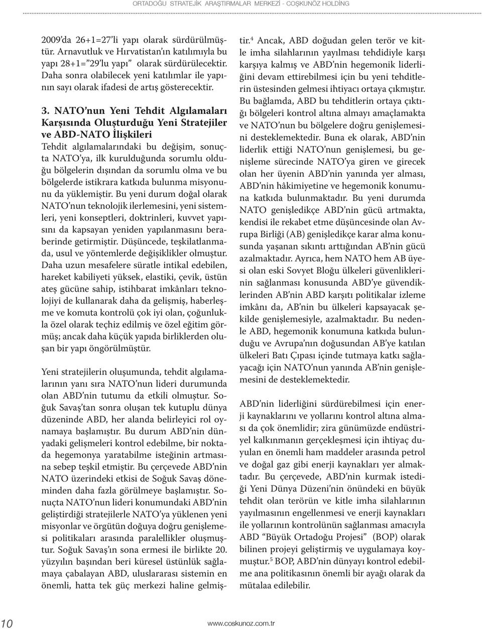 NATO nun Yeni Tehdit Algılamaları Karşısında Oluşturduğu Yeni Stratejiler ve ABD-NATO İlişkileri Tehdit algılamalarındaki bu değişim, sonuçta NATO ya, ilk kurulduğunda sorumlu olduğu bölgelerin