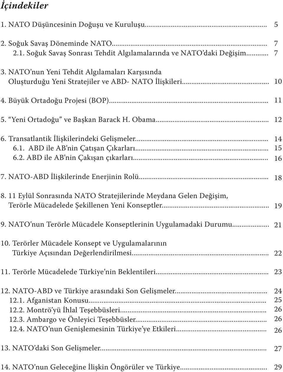 Transatlantik İlişkilerindeki Gelişmeler... 6.1. ABD ile AB nin Çatışan Çıkarları... 6.2. ABD ile AB nin Çakışan çıkarları... 7. NATO-ABD İlişkilerinde Enerjinin Rolü... 8.