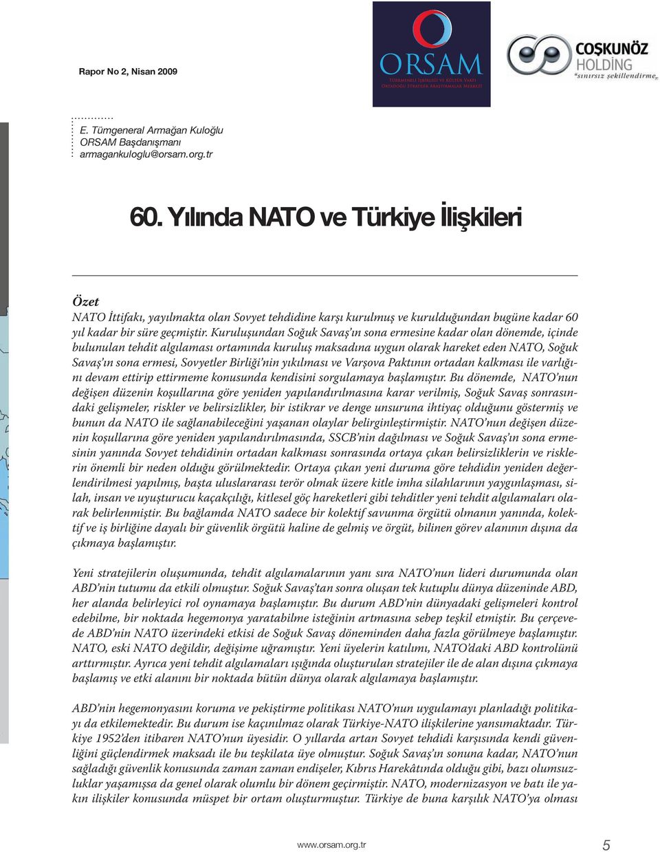 Kuruluşundan Soğuk Savaş ın sona ermesine kadar olan dönemde, içinde bulunulan tehdit algılaması ortamında kuruluş maksadına uygun olarak hareket eden NATO, Soğuk Savaş ın sona ermesi, Sovyetler