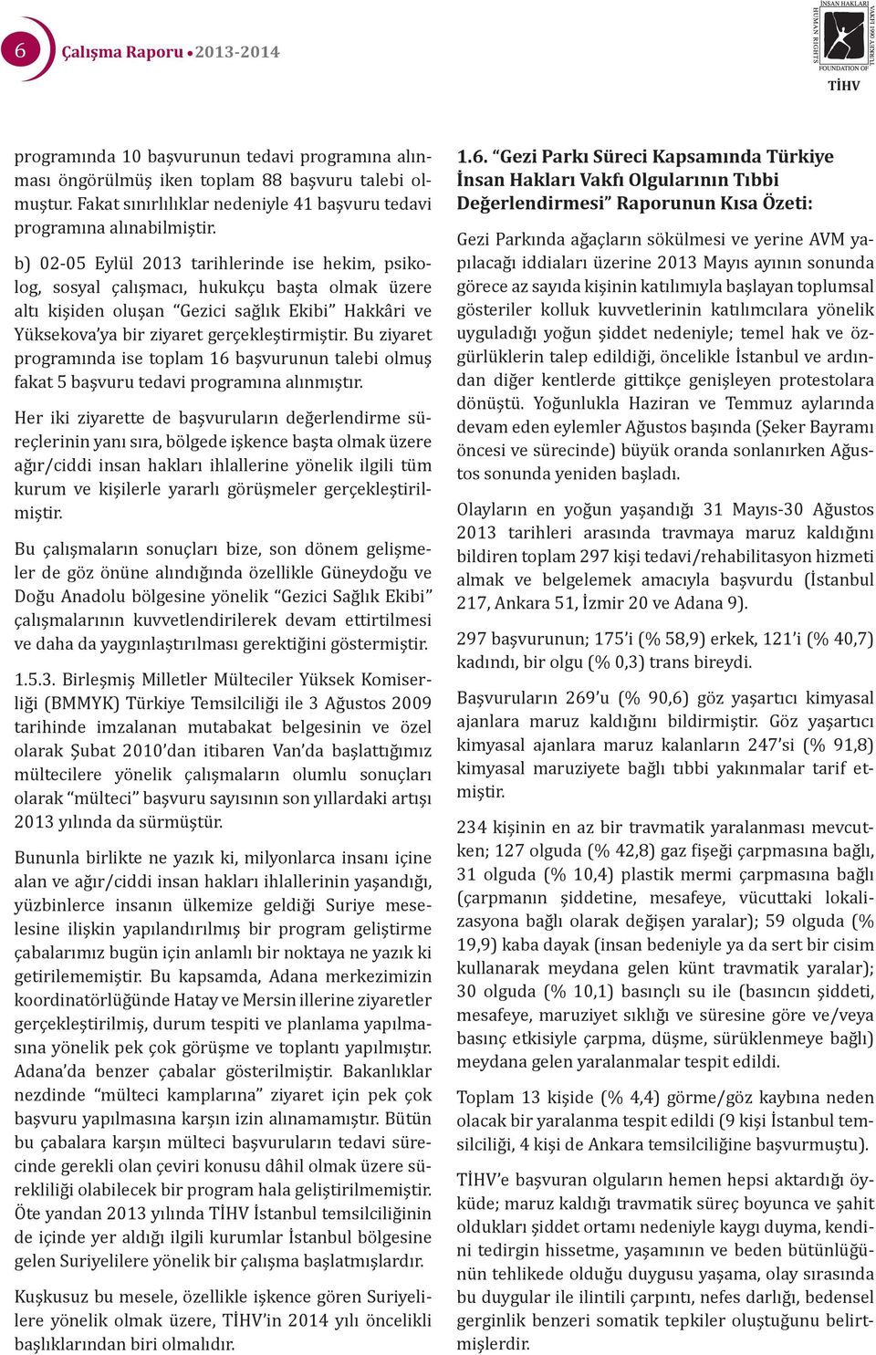 b) 02-05 Eylül 2013 tarihlerinde ise hekim, psikolog, sosyal çalışmacı, hukukçu başta olmak üzere altı kişiden oluşan Gezici sağlık Ekibi Hakkâri ve Yüksekova ya bir ziyaret gerçekleştirmiştir.