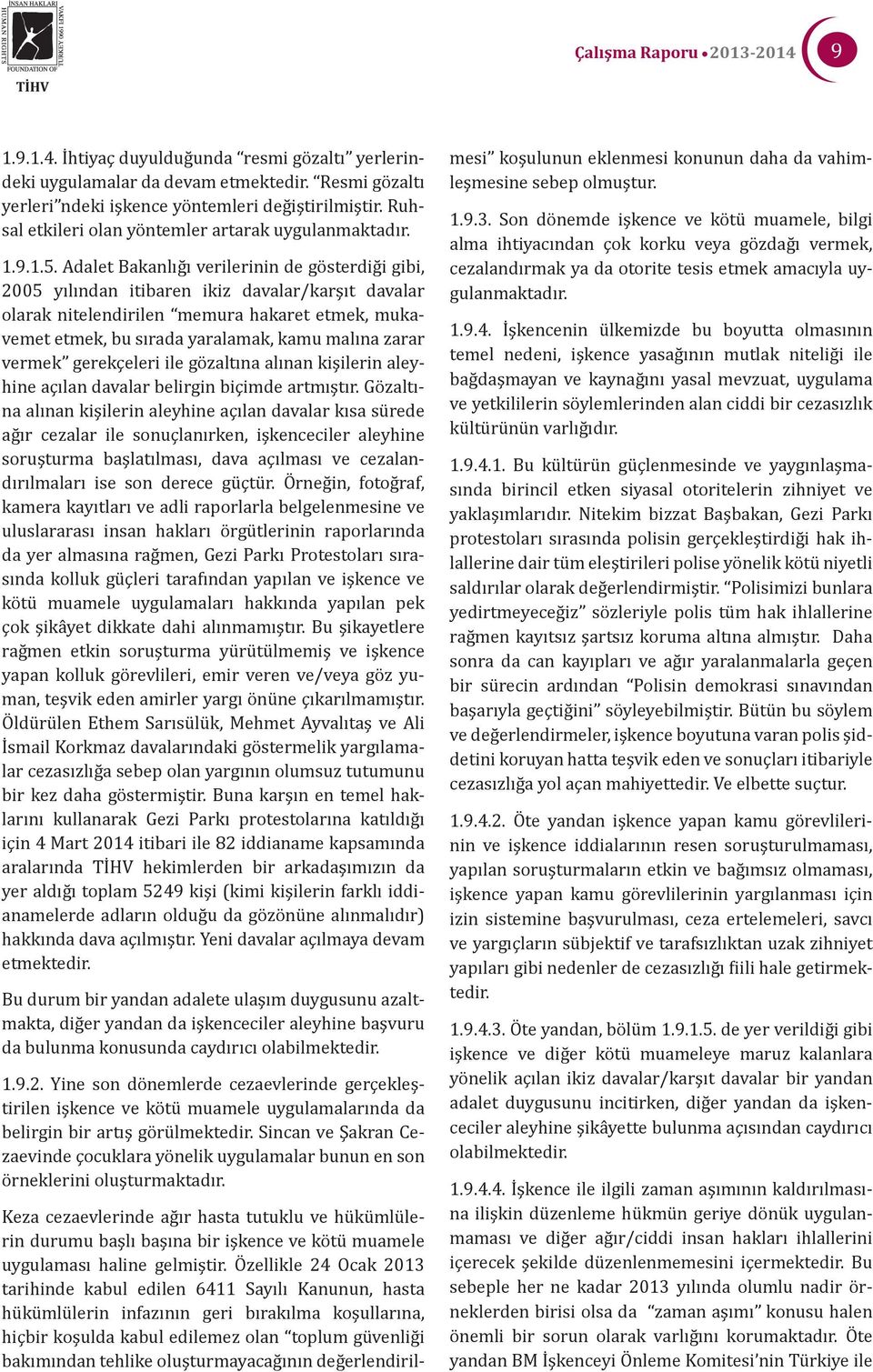 Adalet Bakanlığı verilerinin de gösterdiği gibi, 2005 yılından itibaren ikiz davalar/karşıt davalar olarak nitelendirilen memura hakaret etmek, mukavemet etmek, bu sırada yaralamak, kamu malına zarar