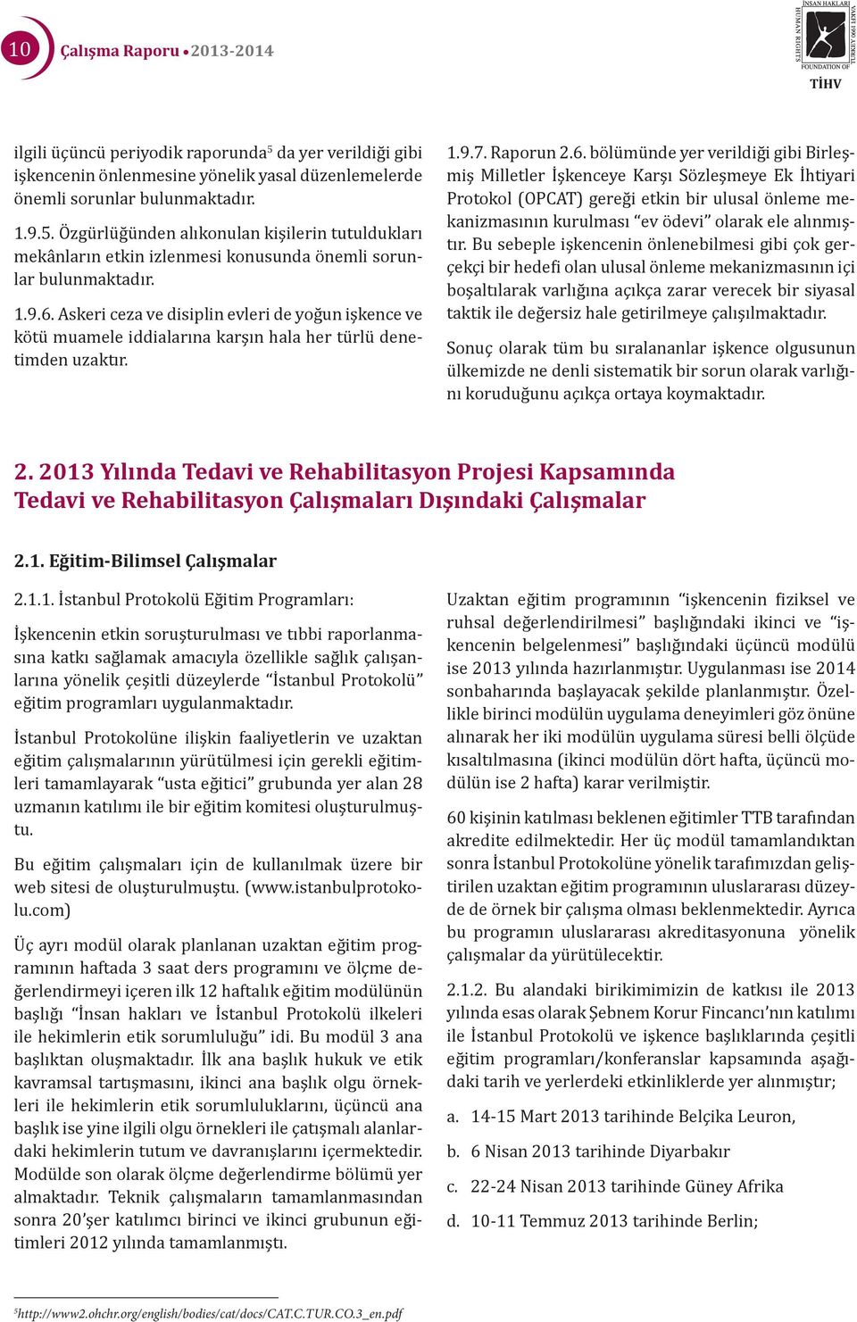 Bu sebeple işkencenin önlenebilmesi gibi çok gerçekçi bir hedefi olan ulusal önleme mekanizmasının içi boşaltılarak varlığına açıkça zarar verecek bir siyasal taktik ile değersiz hale getirilmeye