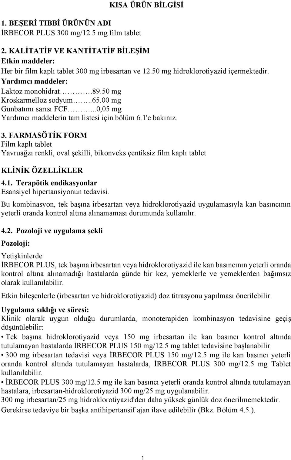 1'e bakınız. 3. FARMASÖTİK FORM Film kaplı tablet Yavruağzı renkli, oval şekilli, bikonveks çentiksiz film kaplı tablet KLİNİK ÖZELLİKLER 4.1. Terapötik endikasyonlar Esansiyel hipertansiyonun tedavisi.