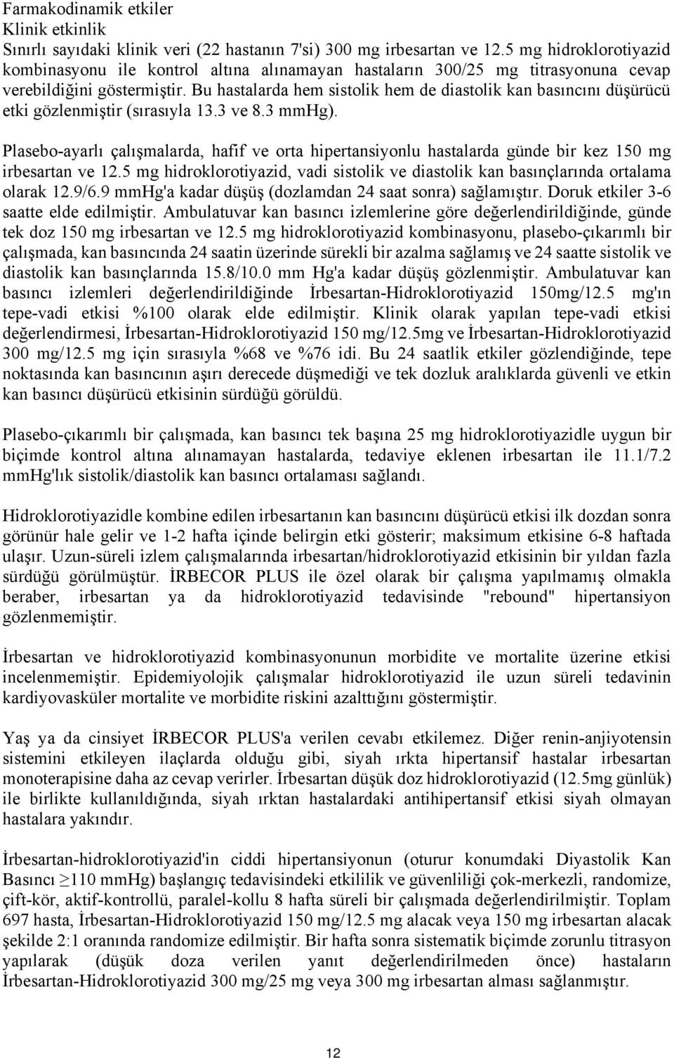 Bu hastalarda hem sistolik hem de diastolik kan basıncını düşürücü etki gözlenmiştir (sırasıyla 13.3 ve 8.3 mmhg).