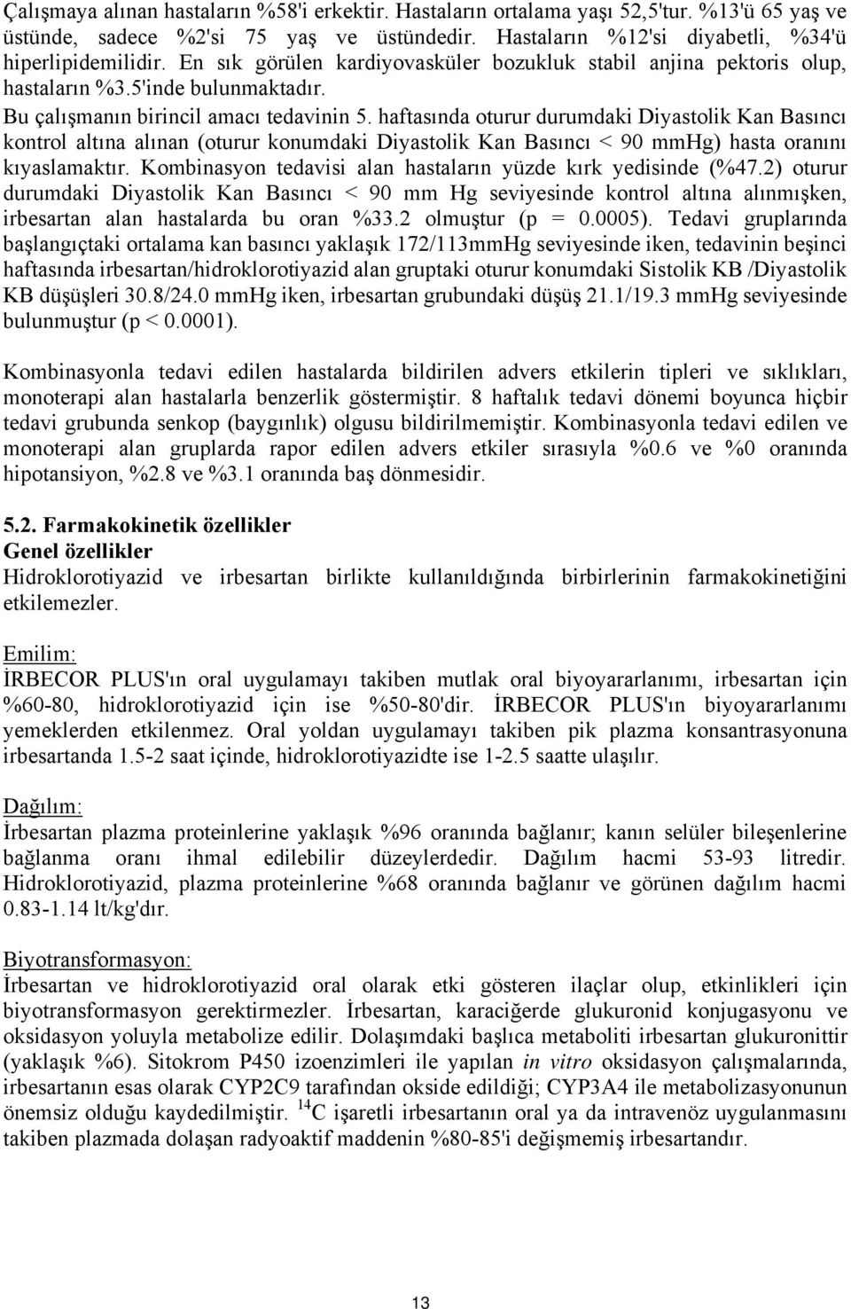 haftasında oturur durumdaki Diyastolik Kan Basıncı kontrol altına alınan (oturur konumdaki Diyastolik Kan Basıncı < 90 mmhg) hasta oranını kıyaslamaktır.