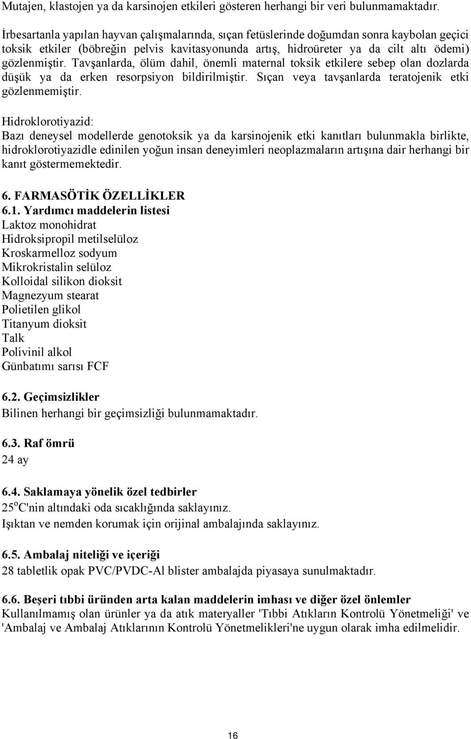 Tavşanlarda, ölüm dahil, önemli maternal toksik etkilere sebep olan dozlarda düşük ya da erken resorpsiyon bildirilmiştir. Sıçan veya tavşanlarda teratojenik etki gözlenmemiştir.