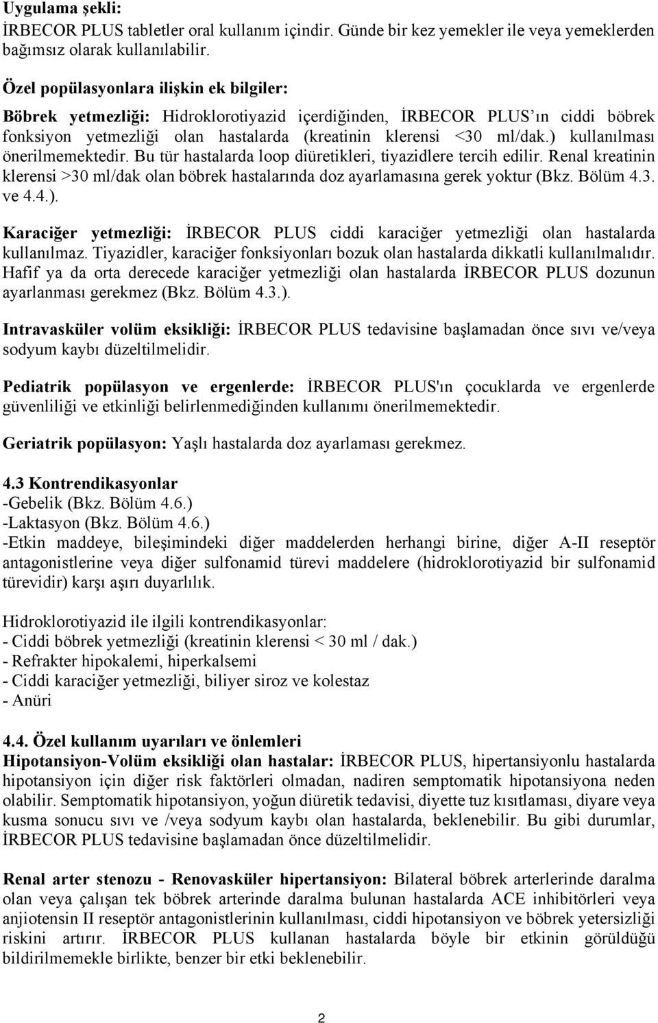 ) kullanılması önerilmemektedir. Bu tür hastalarda loop diüretikleri, tiyazidlere tercih edilir. Renal kreatinin klerensi >30 ml/dak olan böbrek hastalarında doz ayarlamasına gerek yoktur (Bkz.