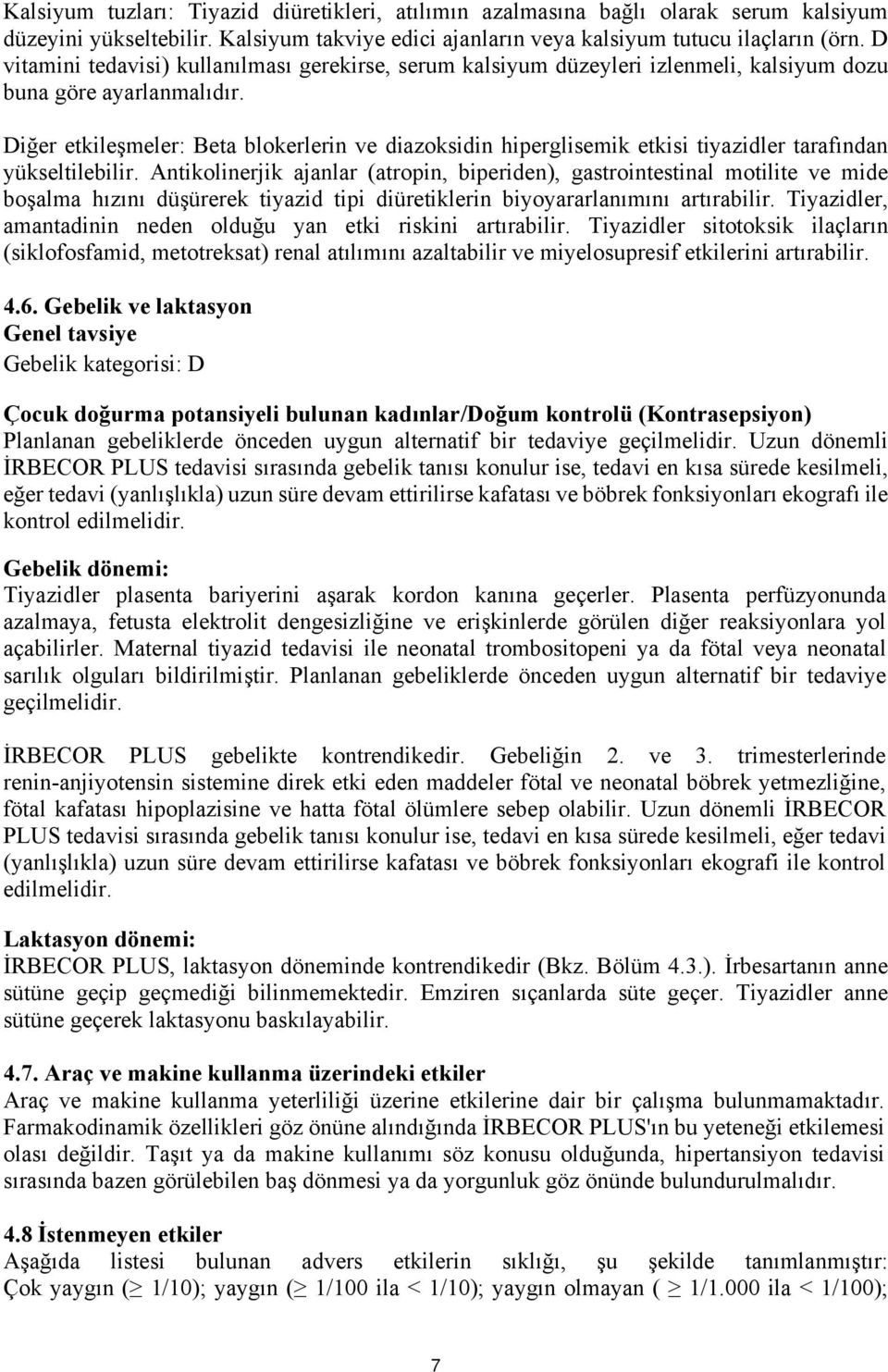 Diğer etkileşmeler: Beta blokerlerin ve diazoksidin hiperglisemik etkisi tiyazidler tarafından yükseltilebilir.