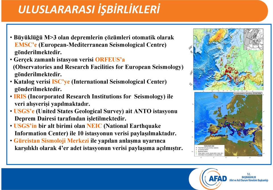 IRIS (Incorporated Research Institutions for Seismology) ile veri alışverişi yapılmaktadır. USGS e (United States Geological Survey) ait ANTO istasyonu Deprem Dairesi tarafından işletilmektedir.