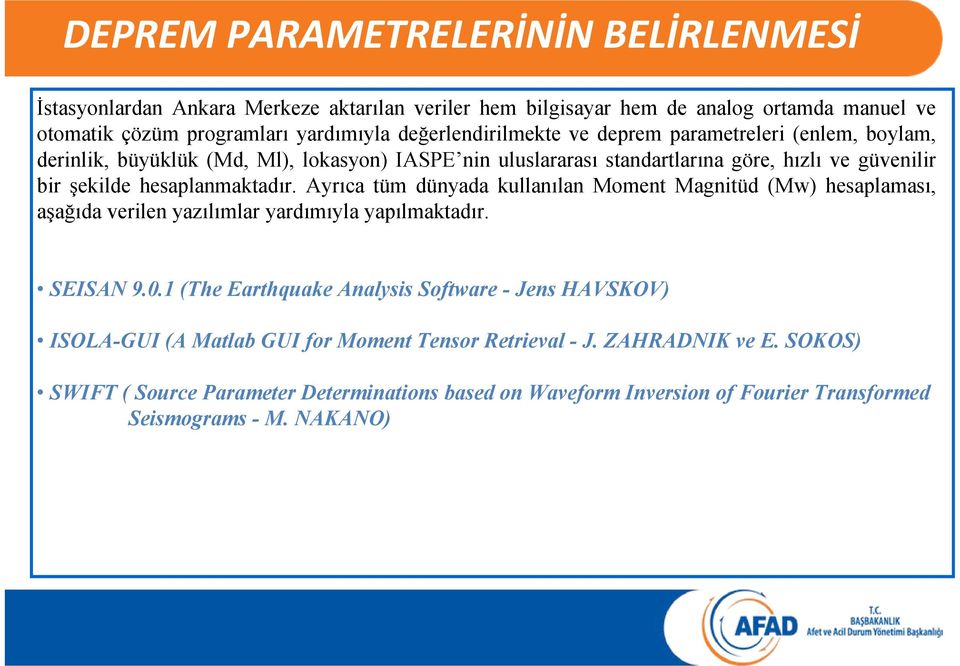 hesaplanmaktadır. Ayrıca tüm dünyada kullanılan Moment Magnitüd (Mw) hesaplaması, aşağıda verilen yazılımlar yardımıyla yapılmaktadır. SEISAN 9.0.