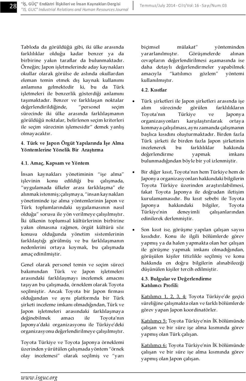 Örneğin; Japon işletmelerinde aday kaynakları okullar olarak görülse de aslında okullardan eleman temin etmek dış kaynak kullanımı anlamına gelmektedir ki, bu da Türk işletmeleri ile benzerlik