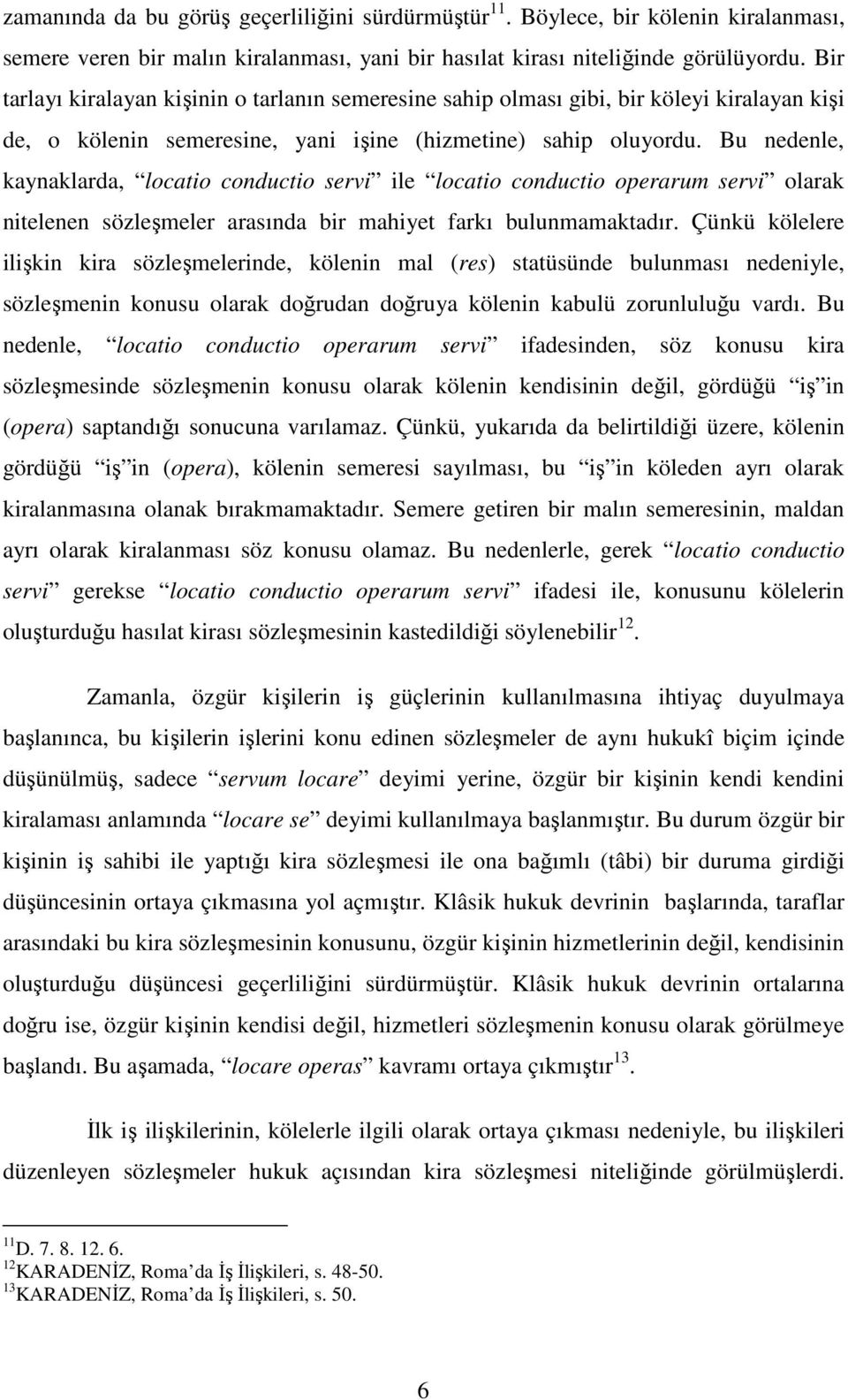 Bu nedenle, kaynaklarda, locatio conductio servi ile locatio conductio operarum servi olarak nitelenen sözleşmeler arasında bir mahiyet farkı bulunmamaktadır.