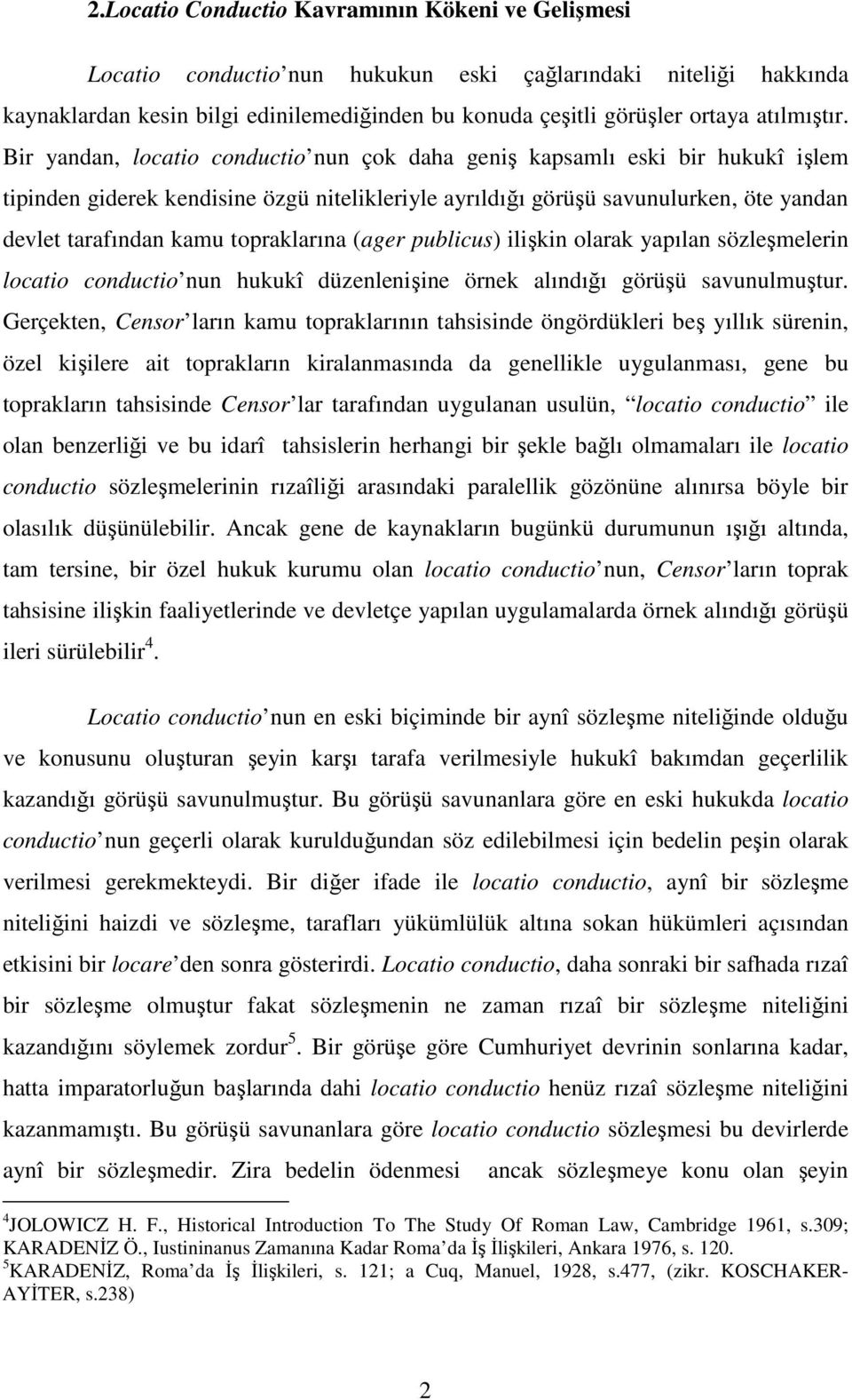 Bir yandan, locatio conductio nun çok daha geniş kapsamlı eski bir hukukî işlem tipinden giderek kendisine özgü nitelikleriyle ayrıldığı görüşü savunulurken, öte yandan devlet tarafından kamu