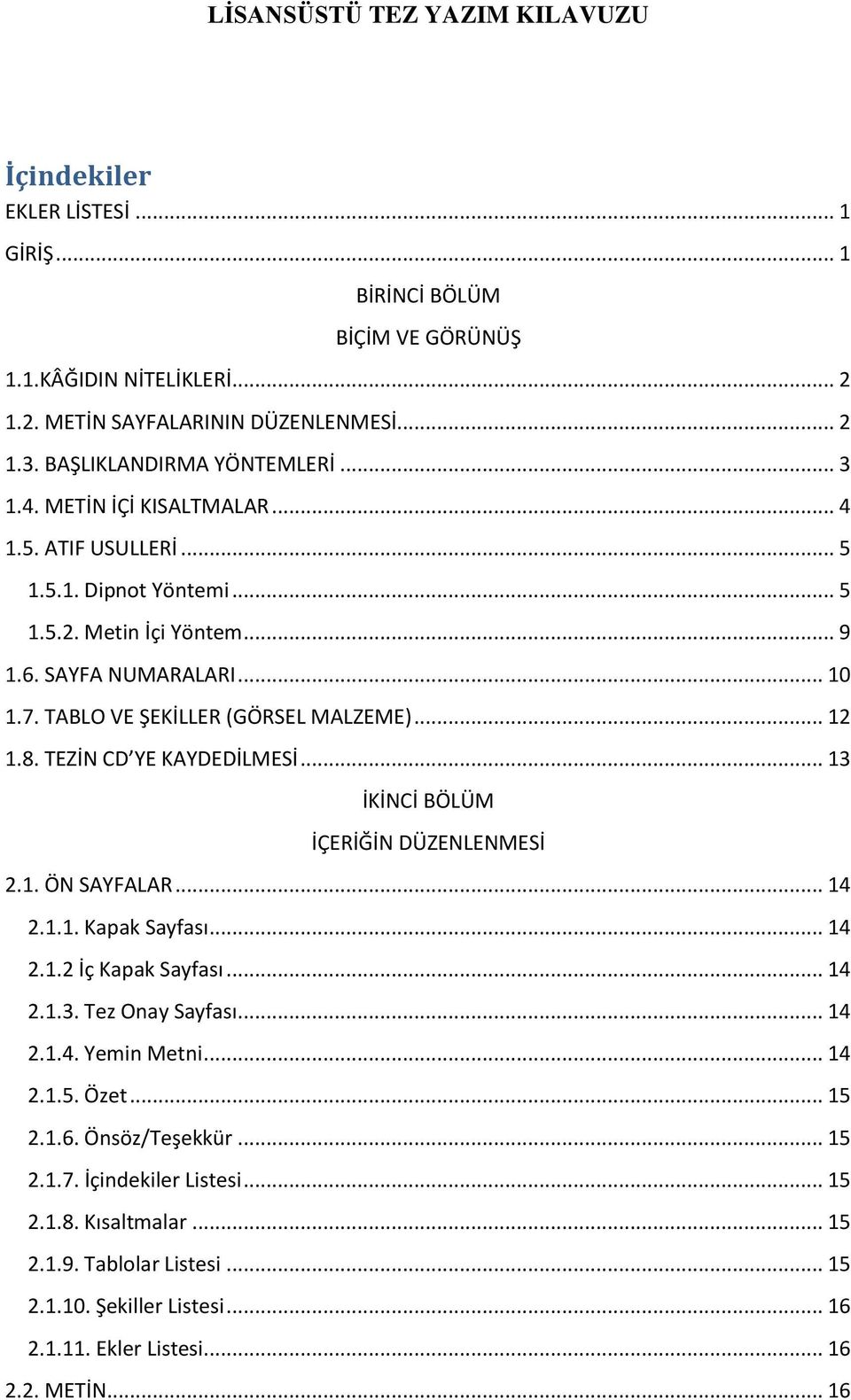 TABLO VE ŞEKİLLER (GÖRSEL MALZEME)... 12 1.8. TEZİN CD YE KAYDEDİLMESİ... 13 İKİNCİ BÖLÜM İÇERİĞİN DÜZENLENMESİ 2.1. ÖN SAYFALAR... 14 2.1.1. Kapak Sayfası... 14 2.1.2 İç Kapak Sayfası... 14 2.1.3. Tez Onay Sayfası.