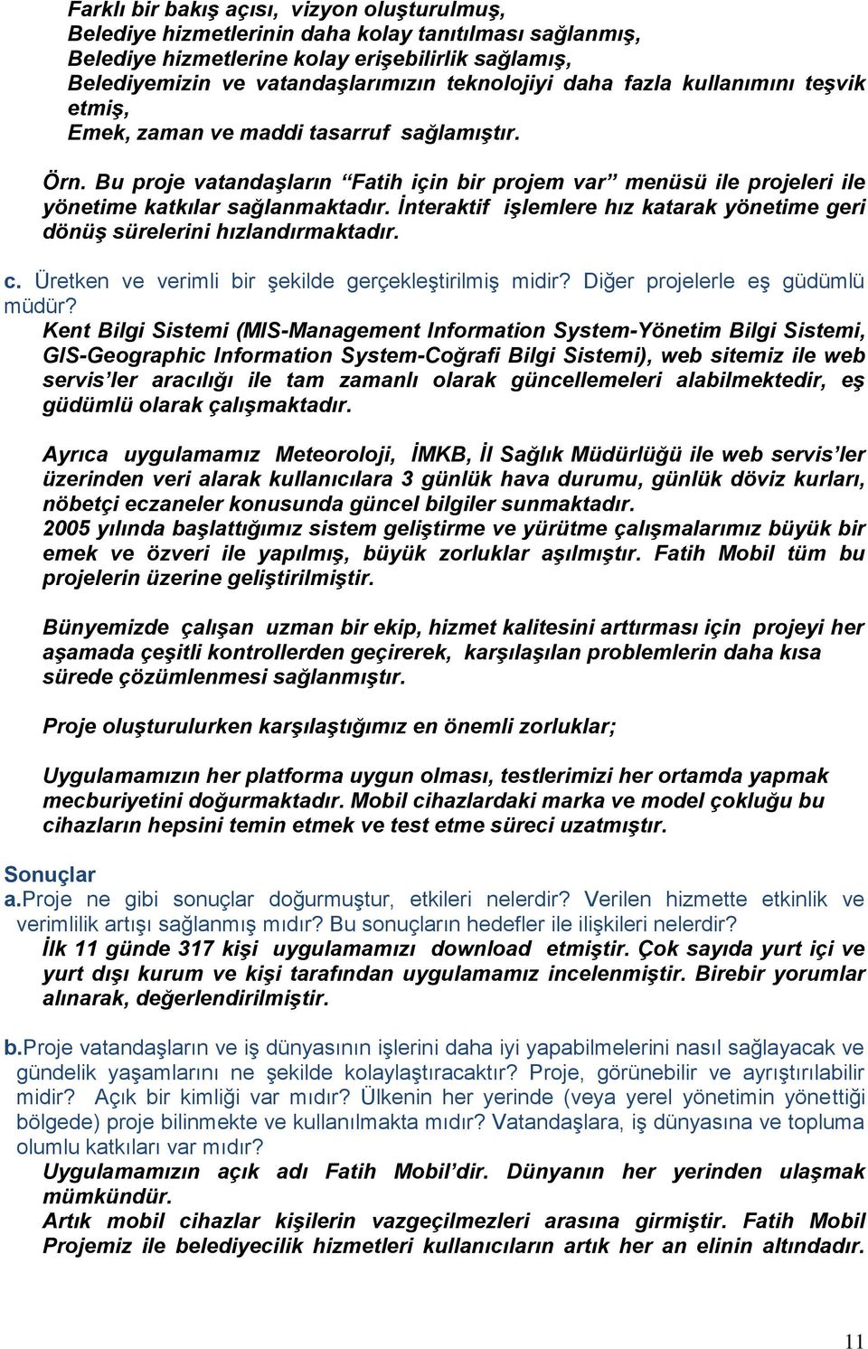 Bu proje vatandaşların Fatih için bir projem var menüsü ile projeleri ile yönetime katkılar sağlanmaktadır. İnteraktif işlemlere hız katarak yönetime geri dönüş sürelerini hızlandırmaktadır. c.