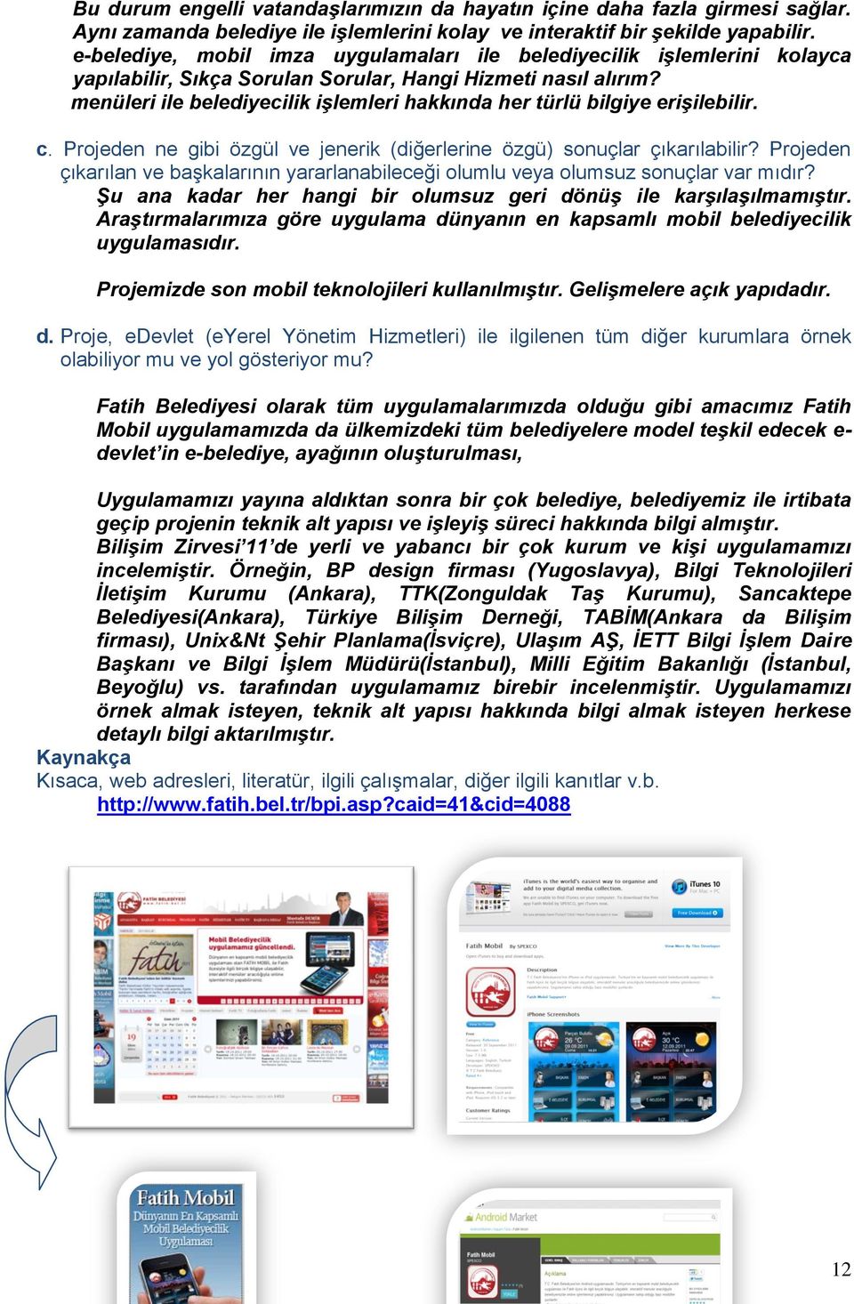 menüleri ile belediyecilik işlemleri hakkında her türlü bilgiye erişilebilir. c. Projeden ne gibi özgül ve jenerik (diğerlerine özgü) sonuçlar çıkarılabilir?