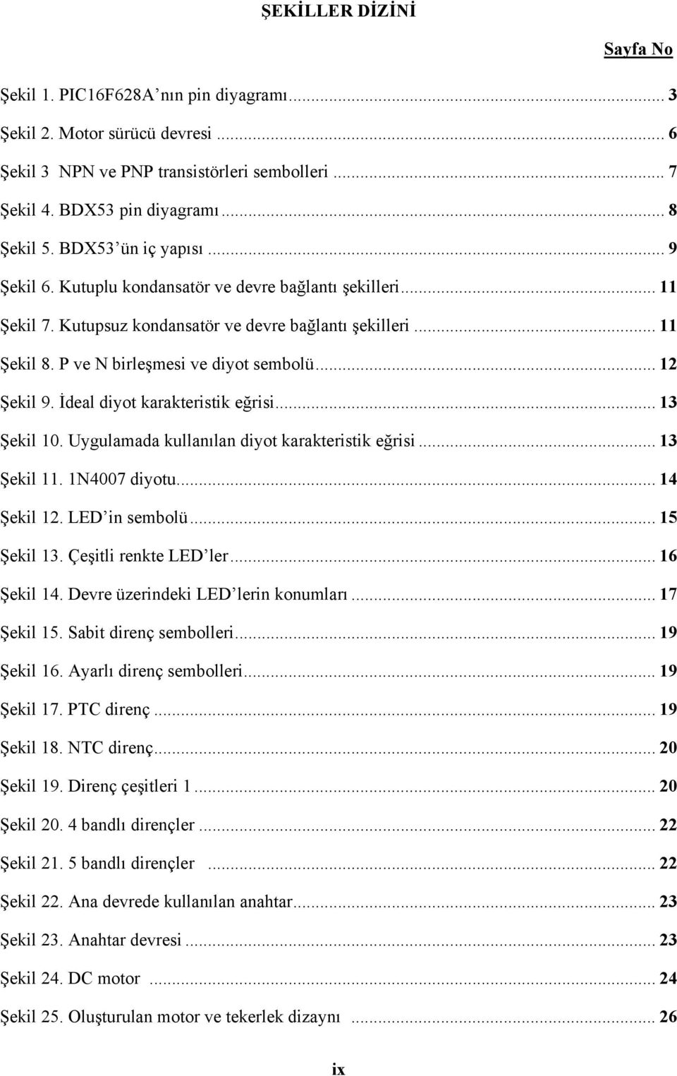 .. 12 Şekil 9. İdeal diyot karakteristik eğrisi... 13 Şekil 10. Uygulamada kullanılan diyot karakteristik eğrisi... 13 Şekil 11. 1N4007 diyotu... 14 Şekil 12. LED in sembolü... 15 Şekil 13.