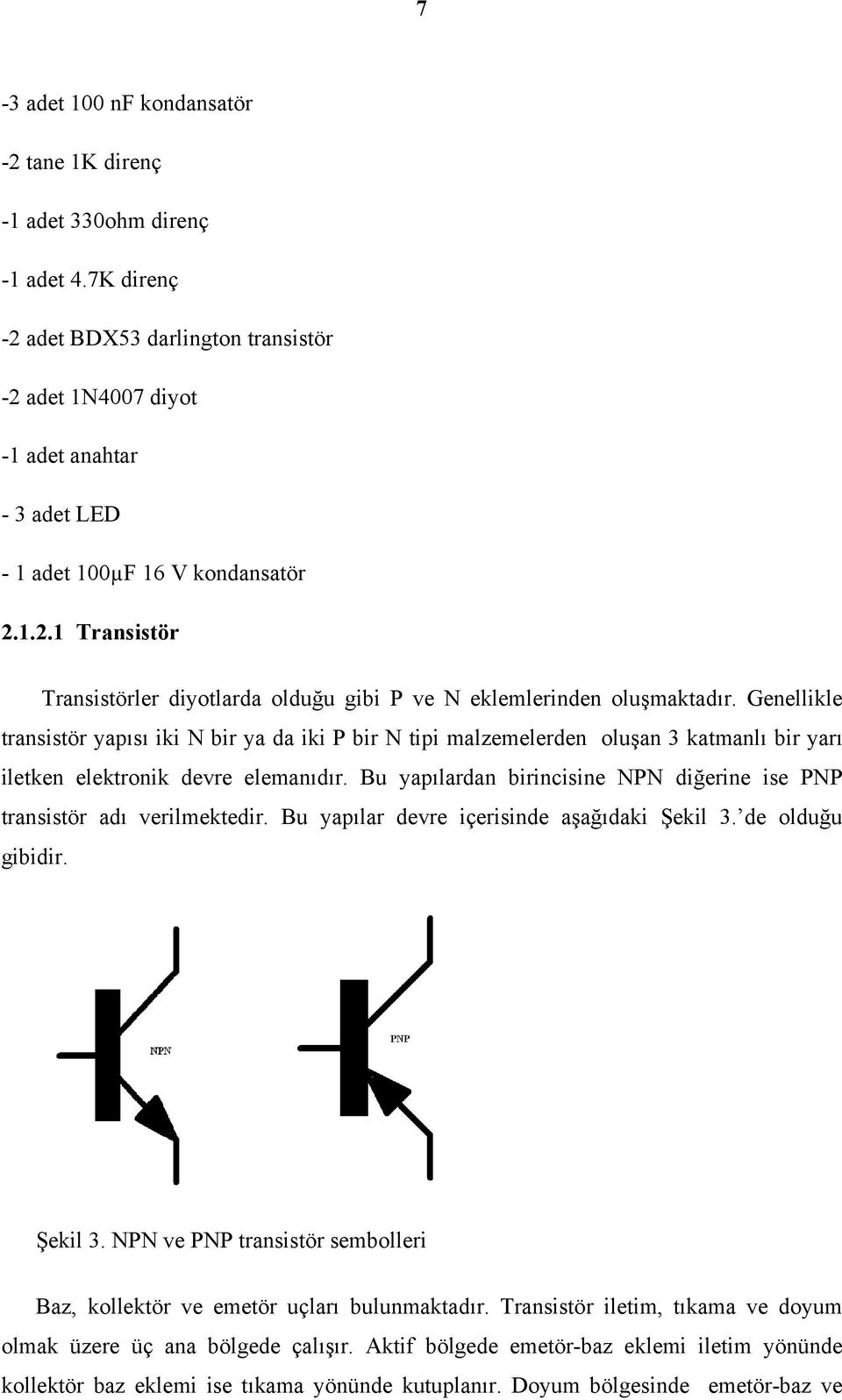 Genellikle transistör yapısı iki N bir ya da iki P bir N tipi malzemelerden oluşan 3 katmanlı bir yarı iletken elektronik devre elemanıdır.