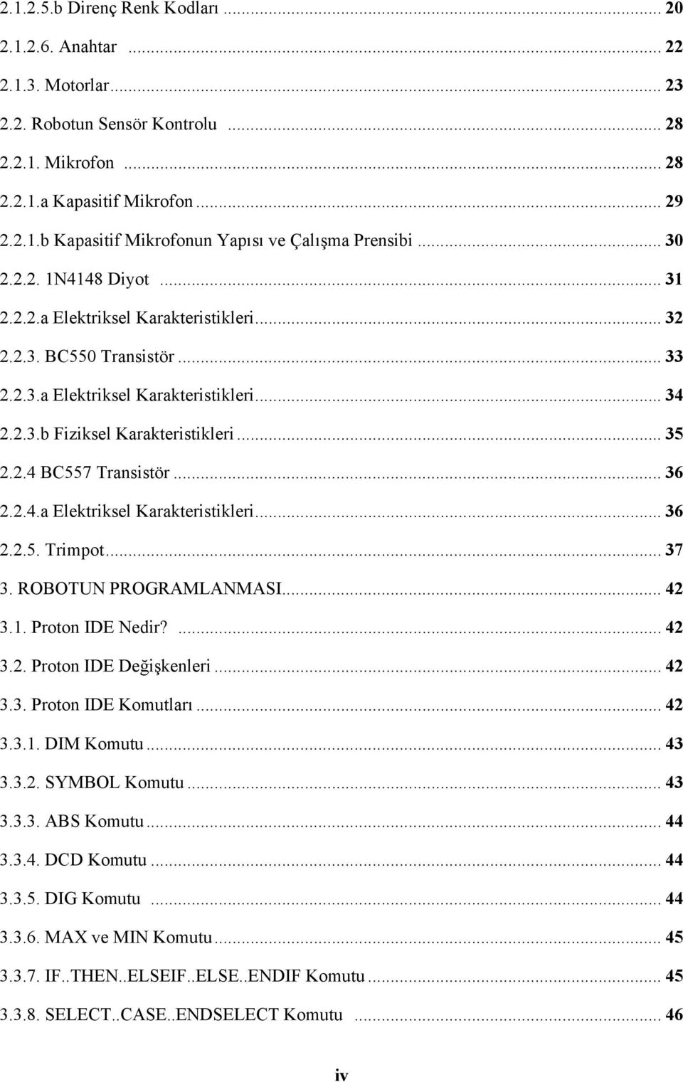 .. 36 2.2.4.a Elektriksel Karakteristikleri... 36 2.2.5. Trimpot... 37 3. ROBOTUN PROGRAMLANMASI... 42 3.1. Proton IDE Nedir?... 42 3.2. Proton IDE Değişkenleri... 42 3.3. Proton IDE Komutları... 42 3.3.1. DIM Komutu.