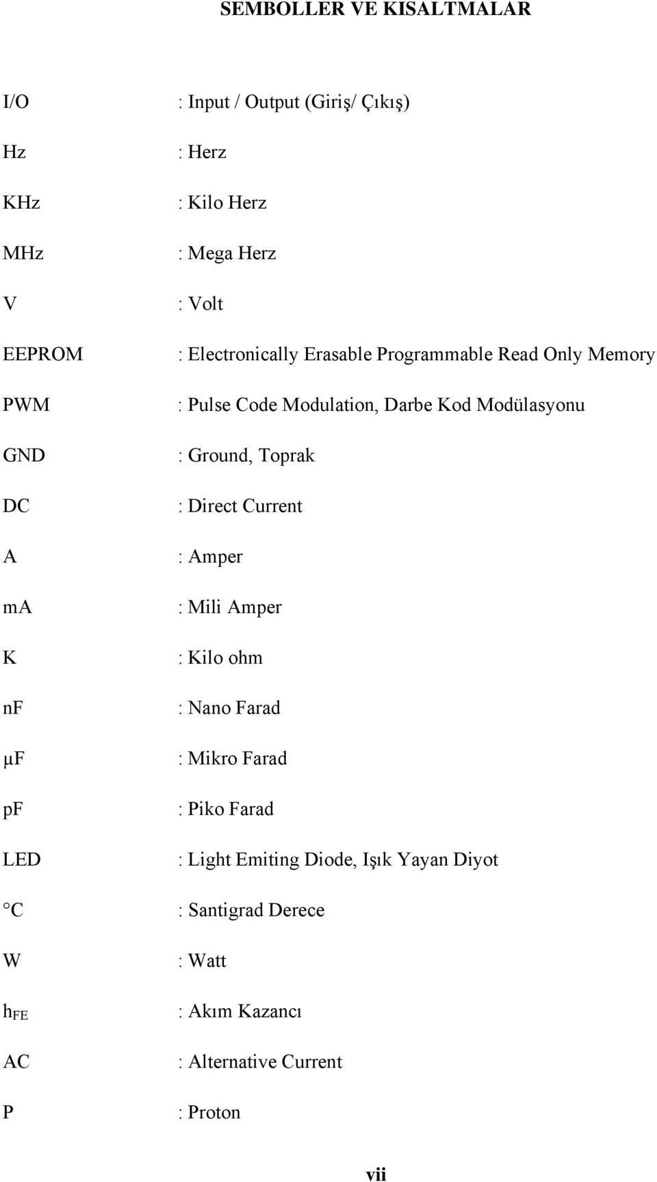 : Ground, Toprak : Direct Current : Amper : Mili Amper : Kilo ohm : Nano Farad µf : Mikro Farad pf LED : Piko Farad :