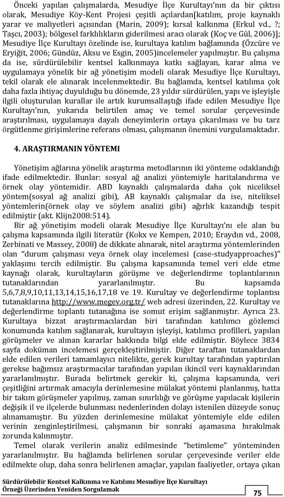 ; Taşcı, 2003); bölgesel farklılıkların giderilmesi aracı olarak (Koç ve Gül, 2006)]; Mesudiye İlçe Kurultayı özelinde ise, kurultaya katılım bağlamında (Özcüre ve Eryiğit, 2006; Gündüz, Aksu ve